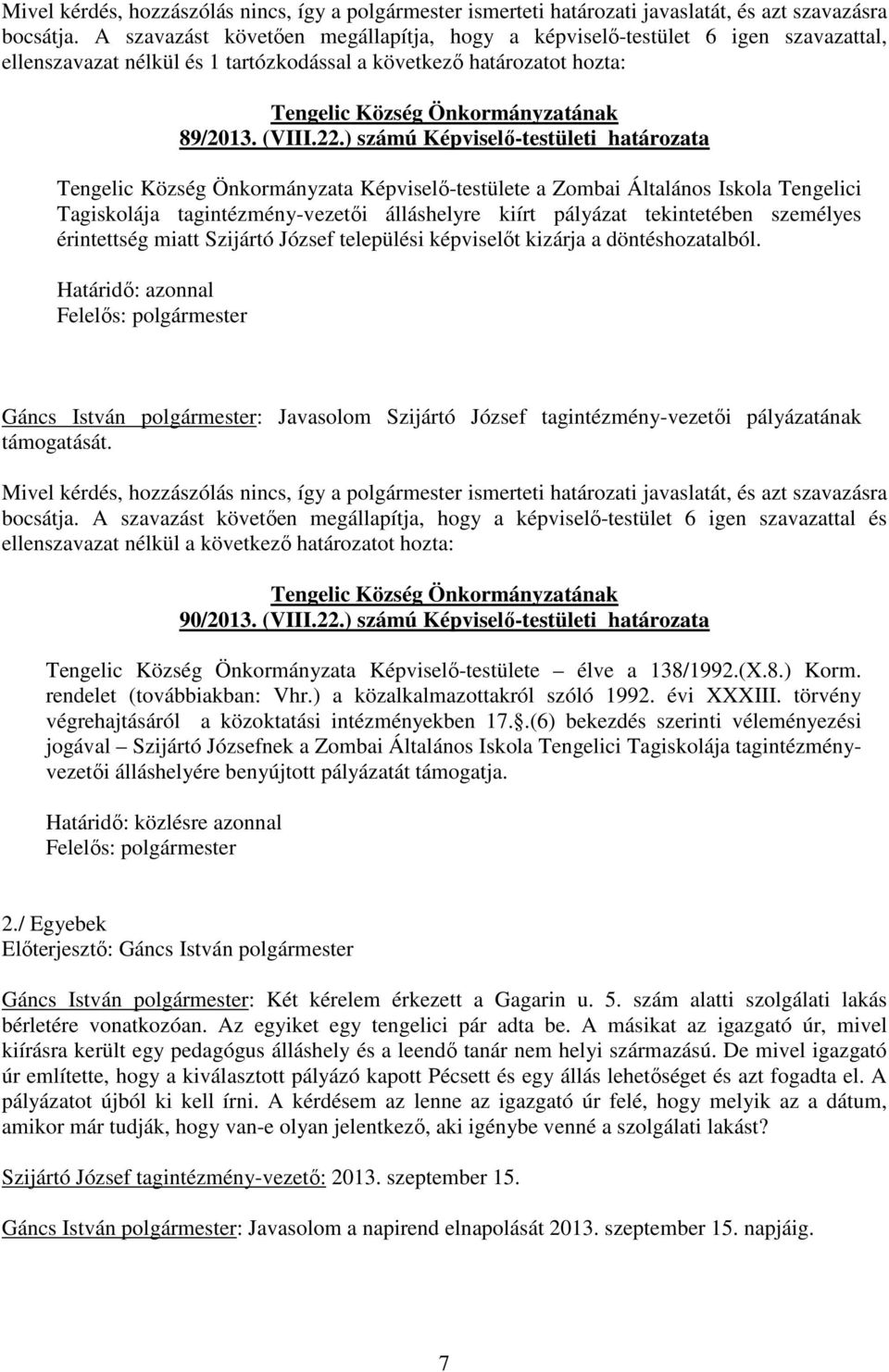 ) számú Képviselő-testületi határozata Tengelic Község Önkormányzata Képviselő-testülete a Zombai Általános Iskola Tengelici Tagiskolája tagintézmény-vezetői álláshelyre kiírt pályázat tekintetében