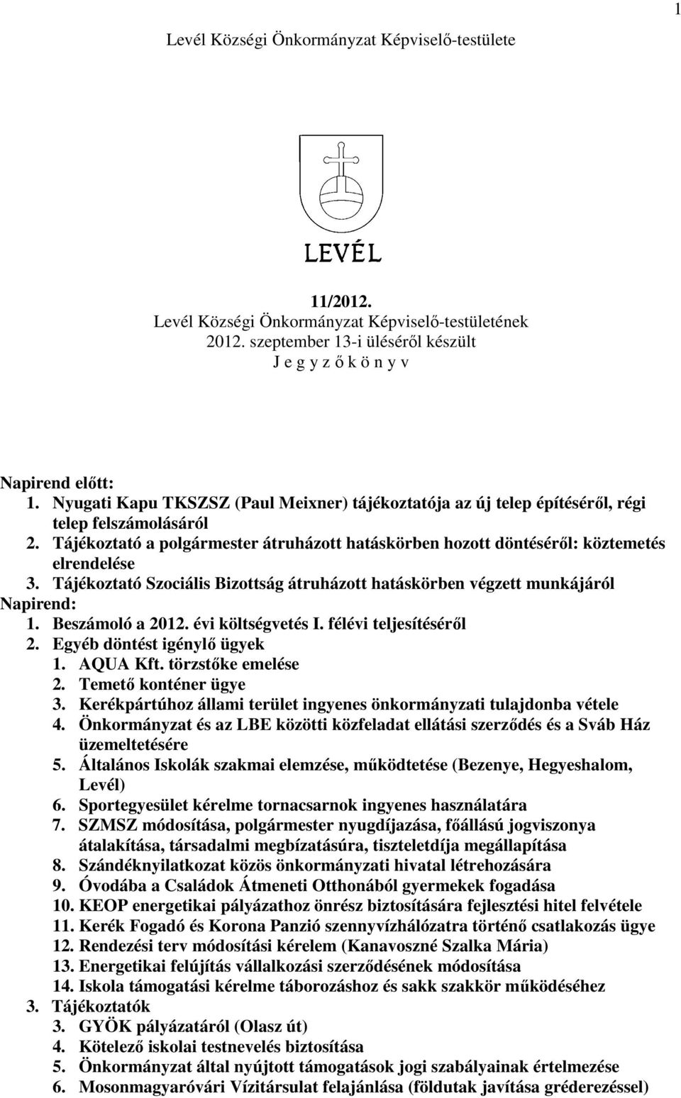 Tájékoztató Szociális Bizottság átruházott hatáskörben végzett munkájáról Napirend: 1. Beszámoló a 2012. évi költségvetés I. félévi teljesítésérıl 2. Egyéb döntést igénylı ügyek 1. AQUA Kft.