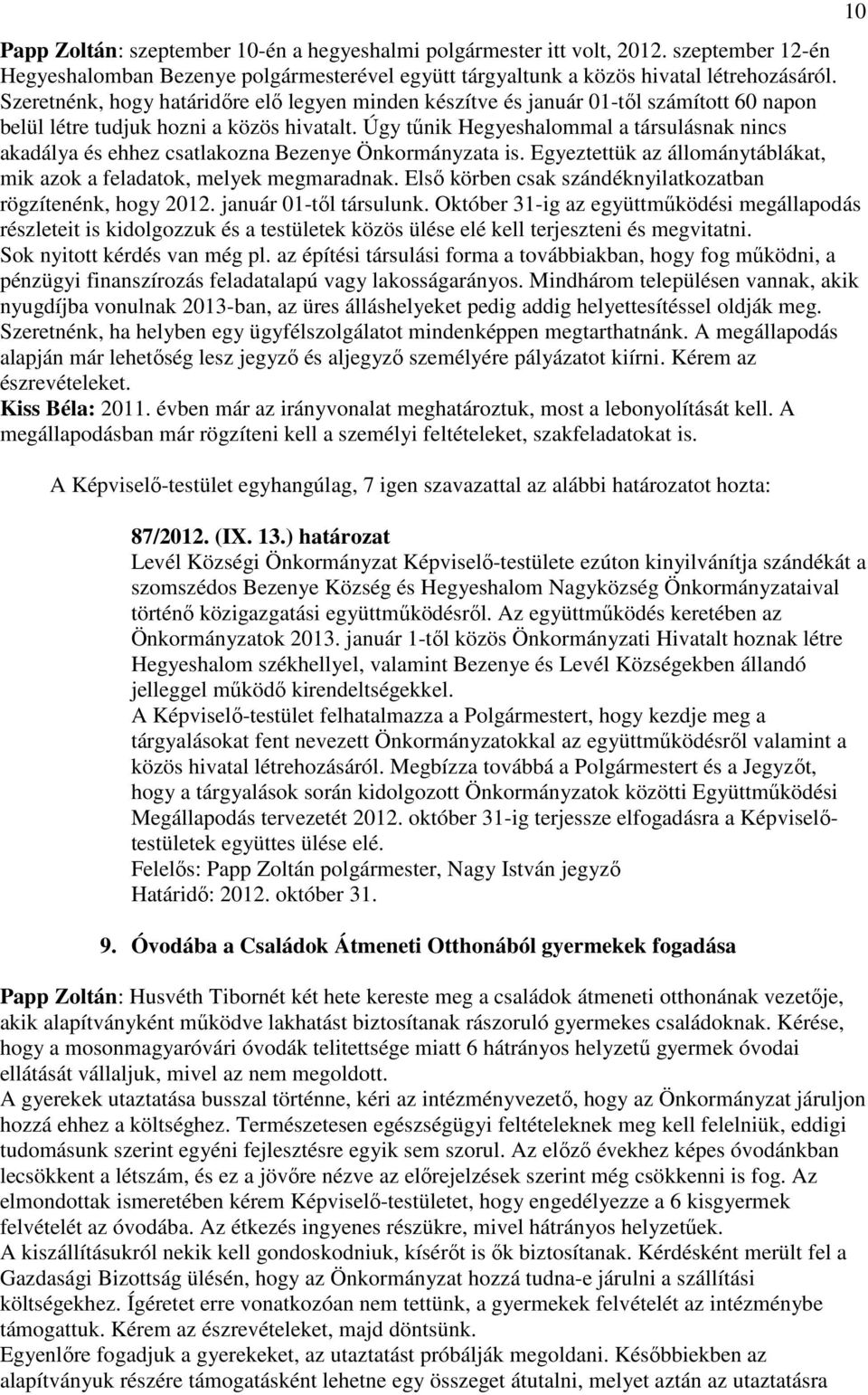 Úgy tőnik Hegyeshalommal a társulásnak nincs akadálya és ehhez csatlakozna Bezenye Önkormányzata is. Egyeztettük az állománytáblákat, mik azok a feladatok, melyek megmaradnak.