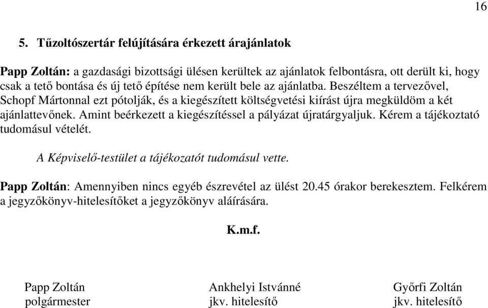 Amint beérkezett a kiegészítéssel a pályázat újratárgyaljuk. Kérem a tájékoztató tudomásul vételét. A Képviselı-testület a tájékozatót tudomásul vette.