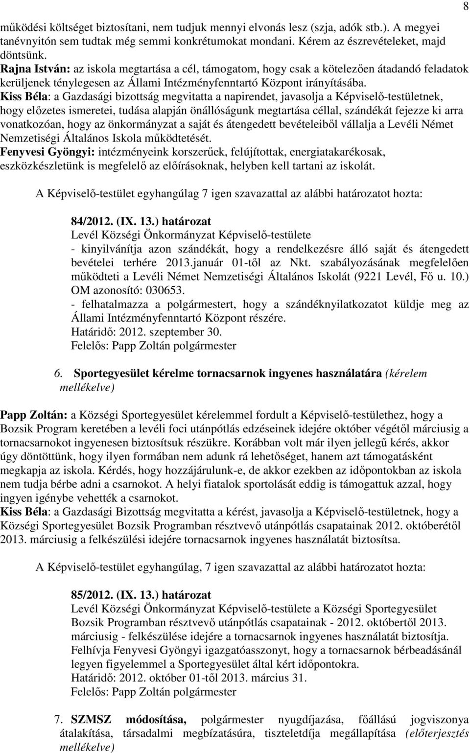 Kiss Béla: a Gazdasági bizottság megvitatta a napirendet, javasolja a Képviselı-testületnek, hogy elızetes ismeretei, tudása alapján önállóságunk megtartása céllal, szándékát fejezze ki arra