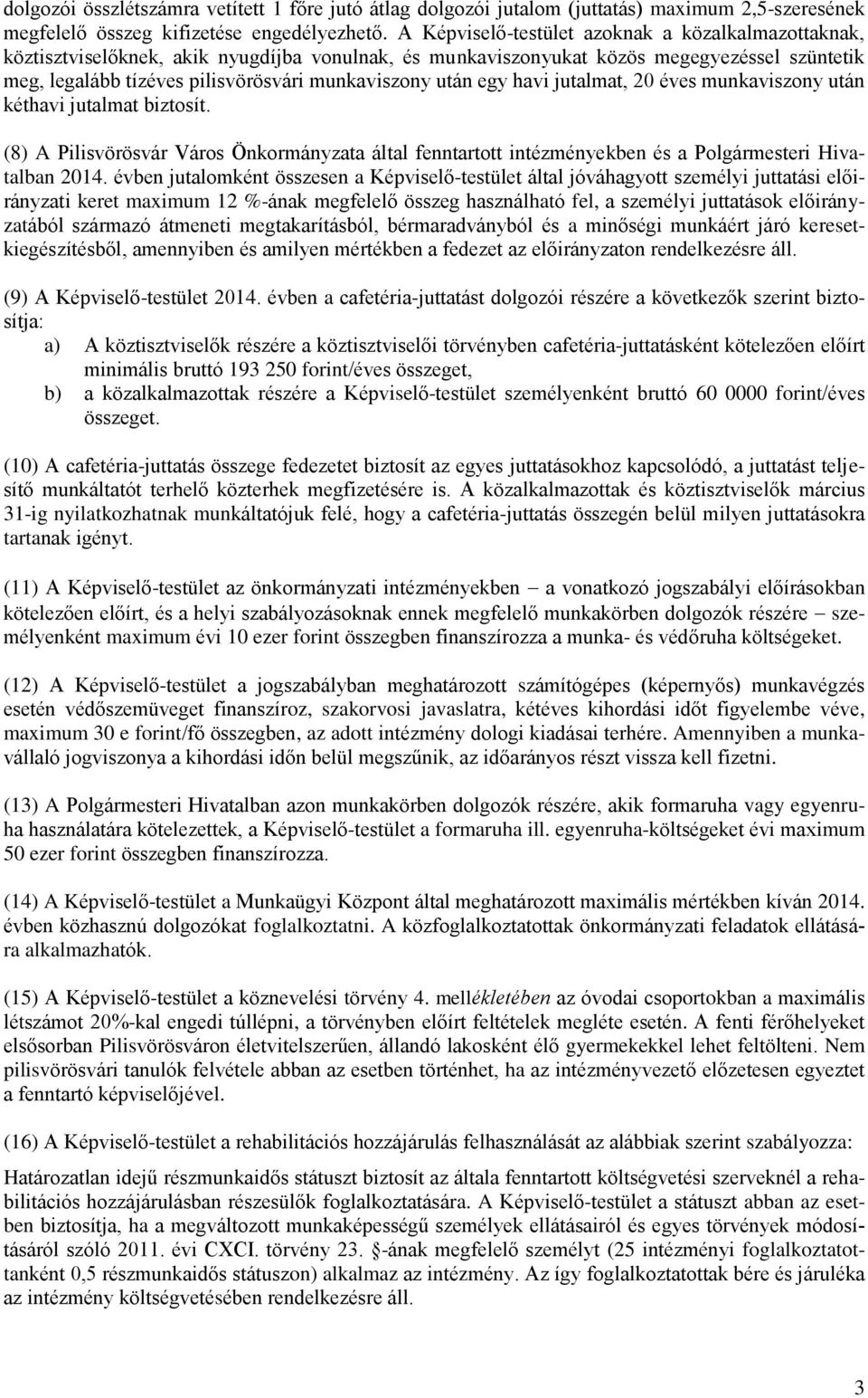 után egy havi jutalmat, 20 éves munkaviszony után kéthavi jutalmat biztosít. (8) A Pilisvörösvár Város Önkormányzata által fenntartott intézményekben és a Polgármesteri Hivatalban 2014.