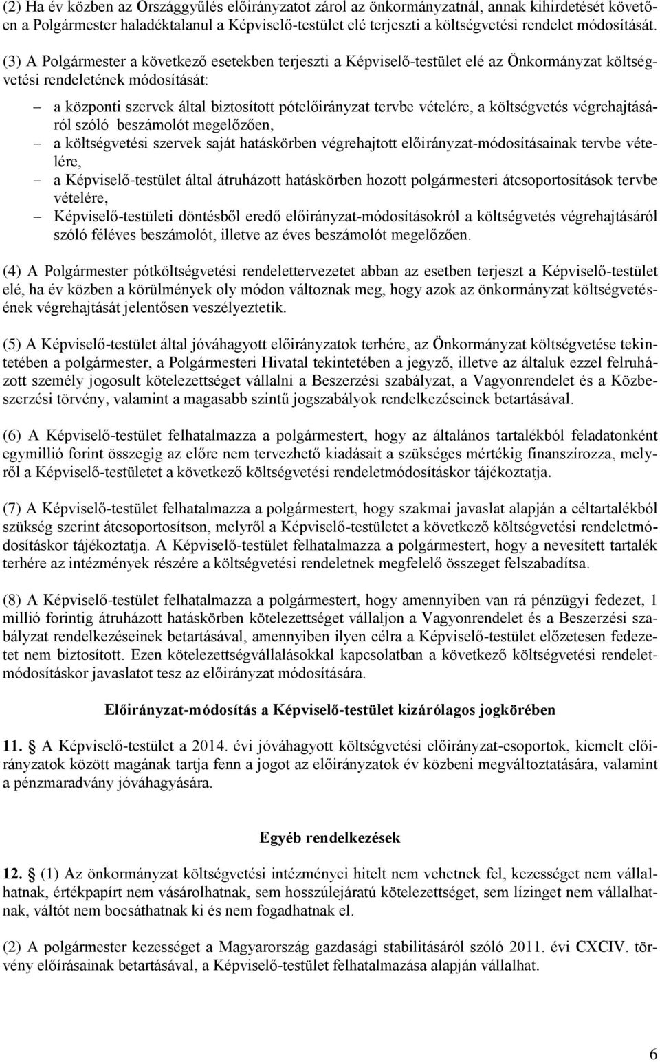 (3) A Polgármester a következő esetekben terjeszti a Képviselő-testület elé az Önkormányzat költségvetési rendeletének módosítását: a központi szervek által biztosított pótelőirányzat tervbe