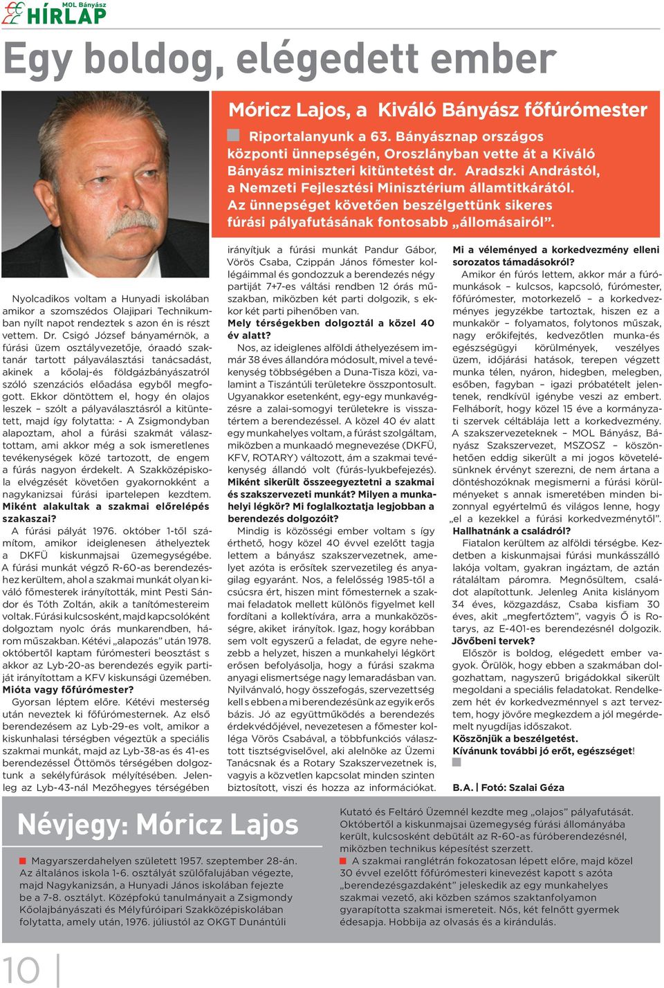 Ekkor döntöttem el, hogy én olajos leszek szólt a pályaválasztásról a kitüntetett, majd így folytatta: - A Zsigmondyban alapoztam, ahol a fúrási szakmát választottam, ami akkor még a sok ismeretlenes