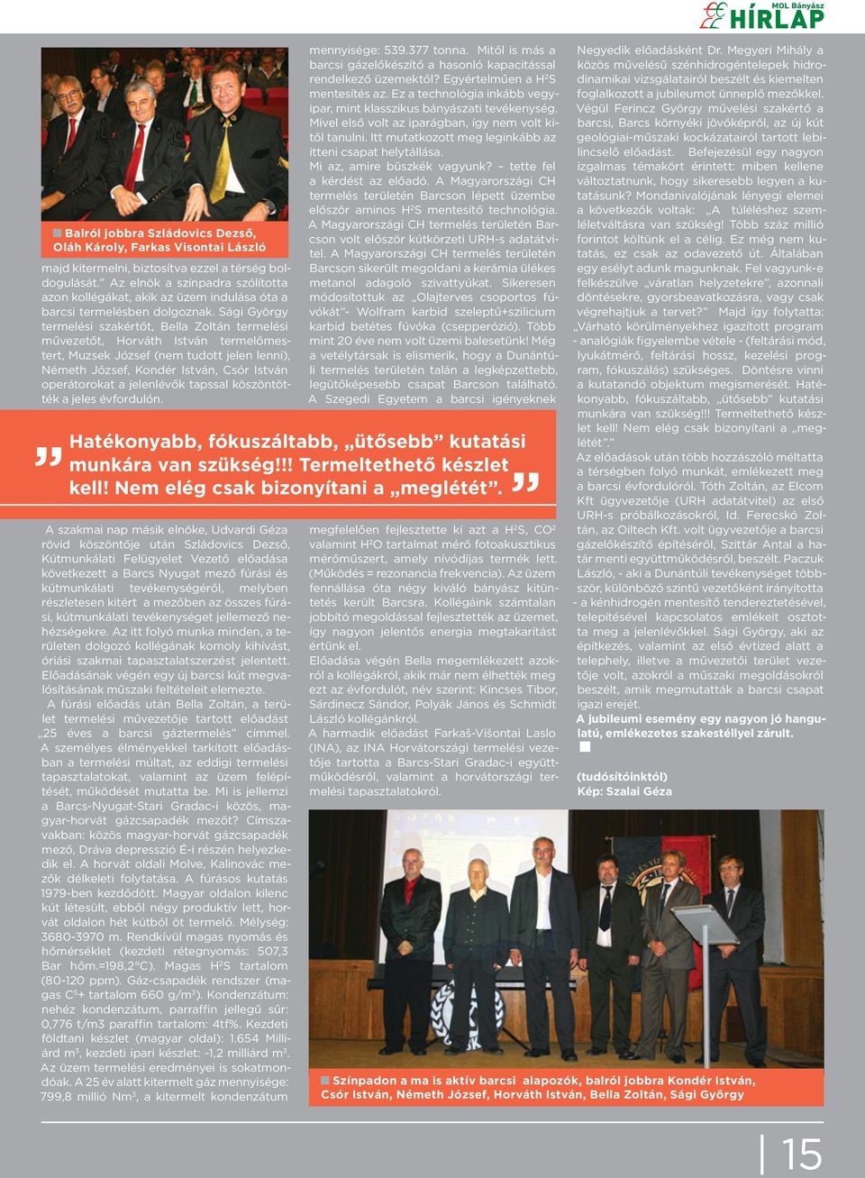 Sági György termelési szakértőt, Bella Zoltán termelési művezetőt, Horváth István termelőmestert, Muzsek József (nem tudott jelen lenni), Németh József, Kondér István, Csór István operátorokat a