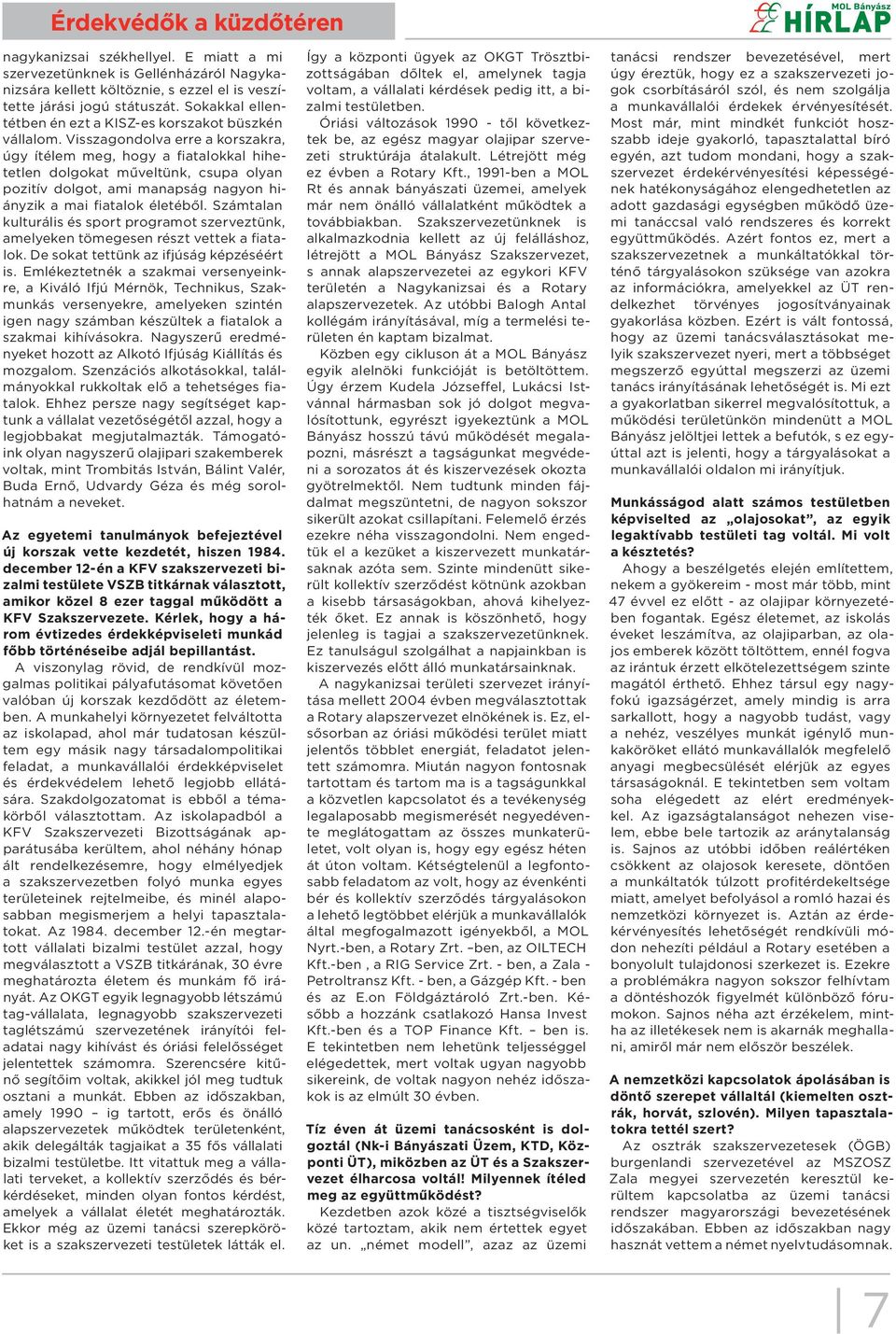 Visszagondolva erre a korszakra, úgy ítélem meg, hogy a fiatalokkal hihetetlen dolgokat műveltünk, csupa olyan pozitív dolgot, ami manapság nagyon hiányzik a mai fiatalok életéből.