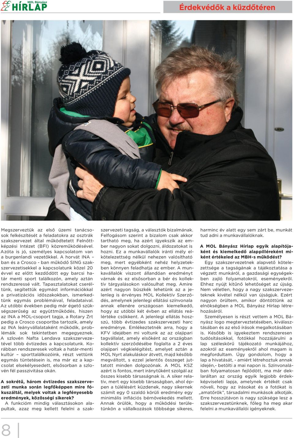 A horvát INA ban és a Crosco - ban működő SING szakszervezetisekkel a kapcsolatunk közel 20 évvel ez előtt kezdődött egy barcsi határ menti sport találkozón, amely aztán rendszeressé vált.