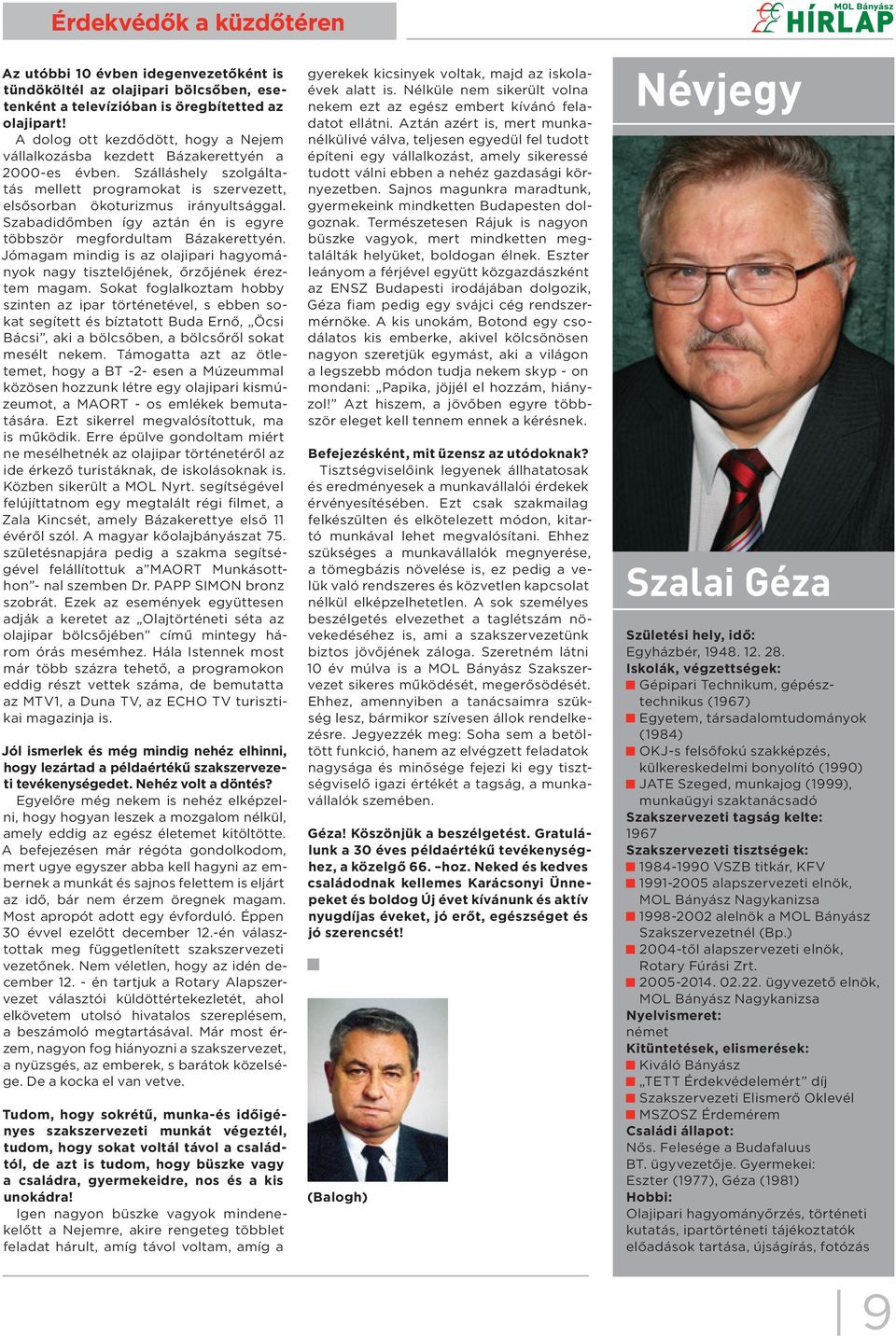 Szabadidőmben így aztán én is egyre többször megfordultam Bázakerettyén. Jómagam mindig is az olajipari hagyományok nagy tisztelőjének, őrzőjének éreztem magam.