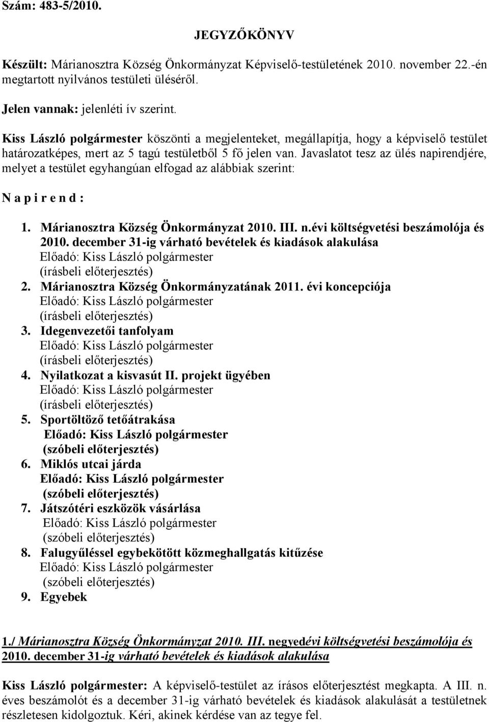 Javaslatot tesz az ülés napirendjére, melyet a testület egyhangúan elfogad az alábbiak szerint: N a p i r e n d : 1. Márianosztra Község Önkormányzat 2010. III. n.évi költségvetési beszámolója és 2010.