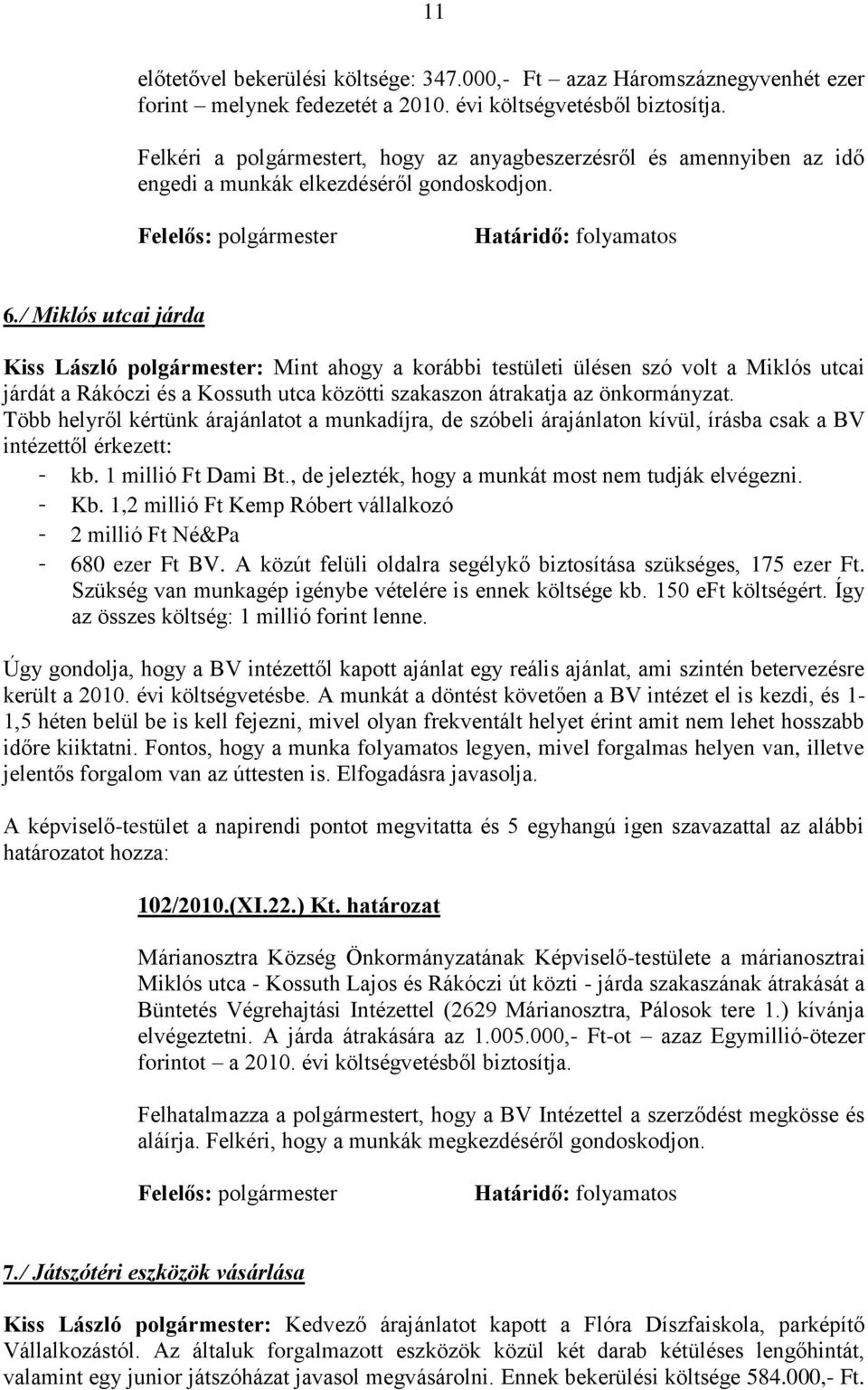 / Miklós utcai járda Kiss László polgármester: Mint ahogy a korábbi testületi ülésen szó volt a Miklós utcai járdát a Rákóczi és a Kossuth utca közötti szakaszon átrakatja az önkormányzat.