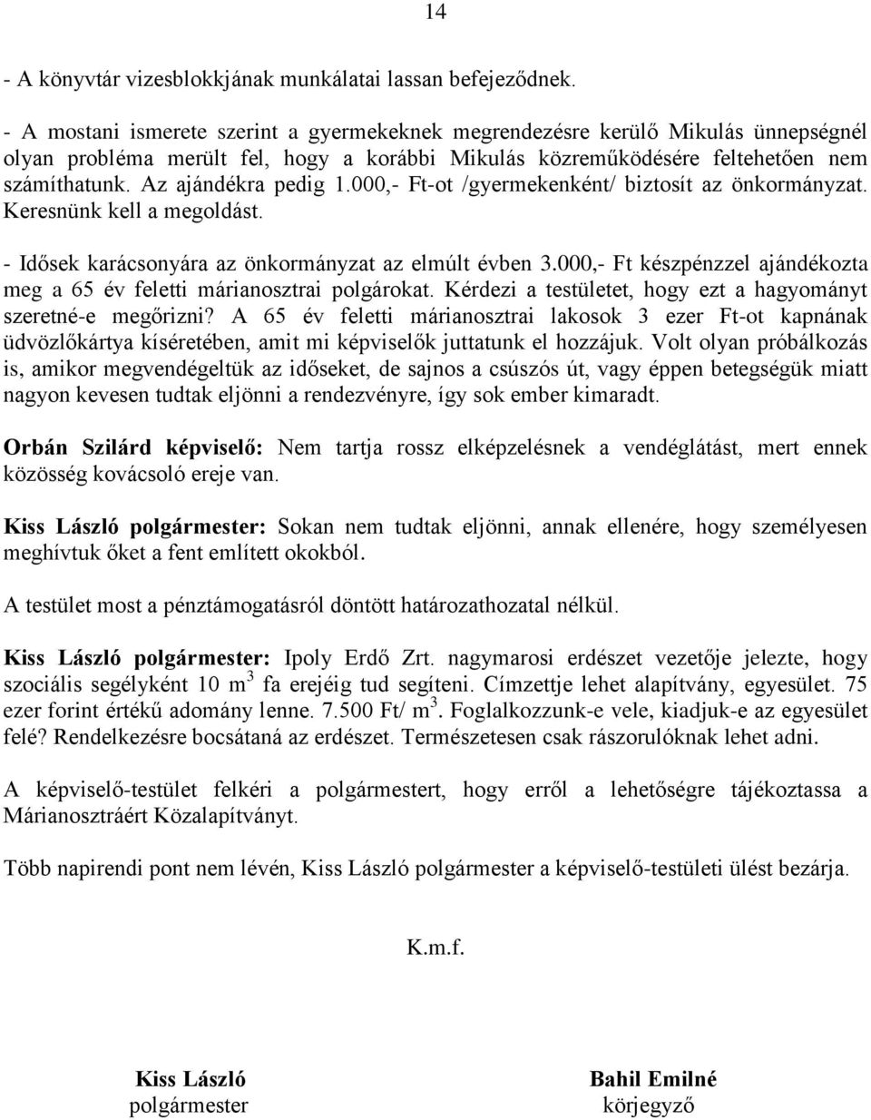 Az ajándékra pedig 1.000,- Ft-ot /gyermekenként/ biztosít az önkormányzat. Keresnünk kell a megoldást. - Idősek karácsonyára az önkormányzat az elmúlt évben 3.