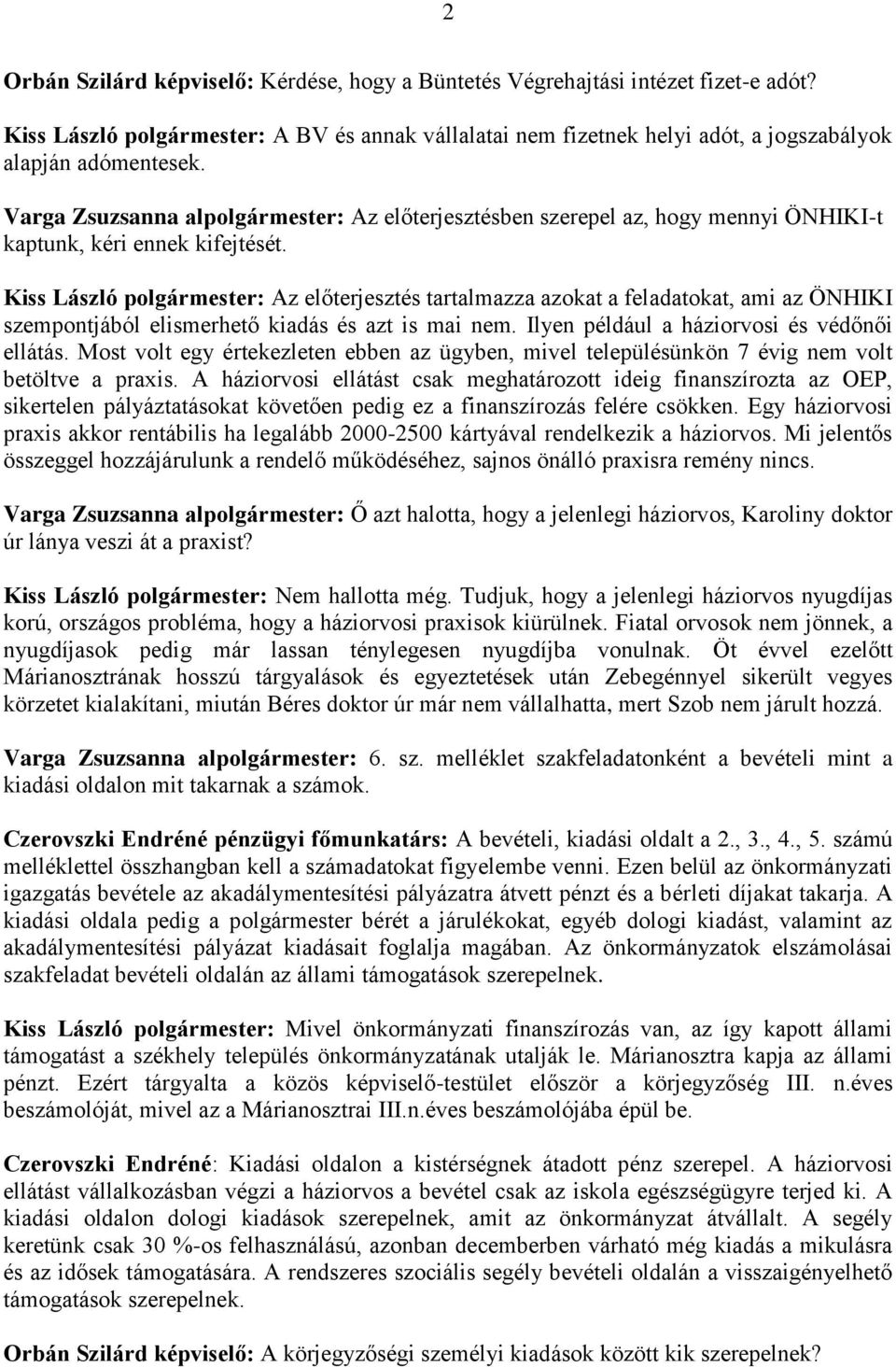 Kiss László polgármester: Az előterjesztés tartalmazza azokat a feladatokat, ami az ÖNHIKI szempontjából elismerhető kiadás és azt is mai nem. Ilyen például a háziorvosi és védőnői ellátás.