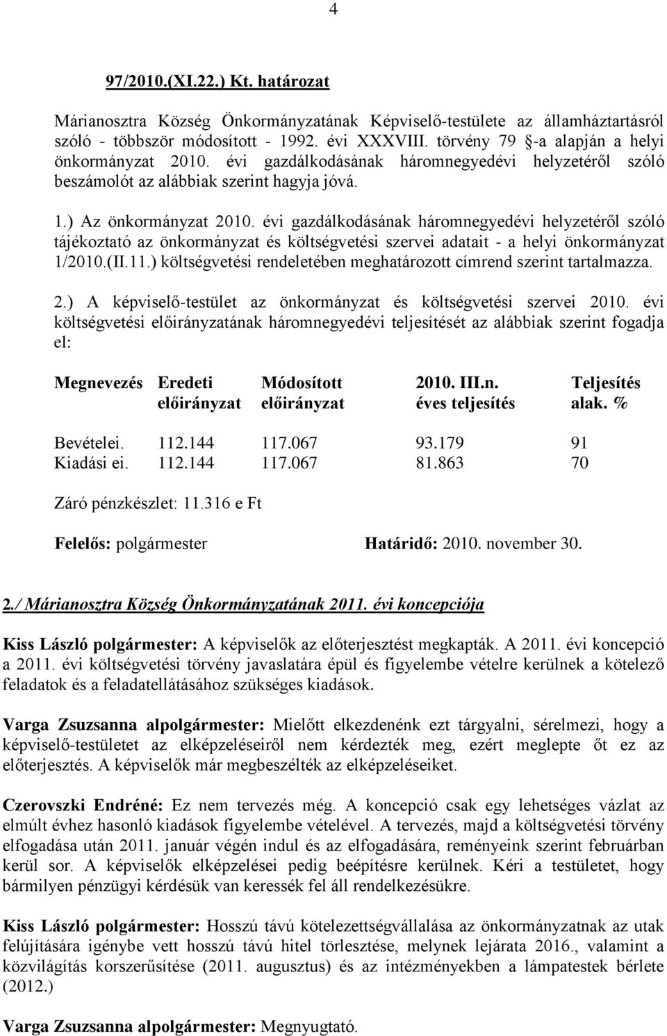 évi gazdálkodásának háromnegyedévi helyzetéről szóló tájékoztató az önkormányzat és költségvetési szervei adatait - a helyi önkormányzat 1/2010.(II.11.