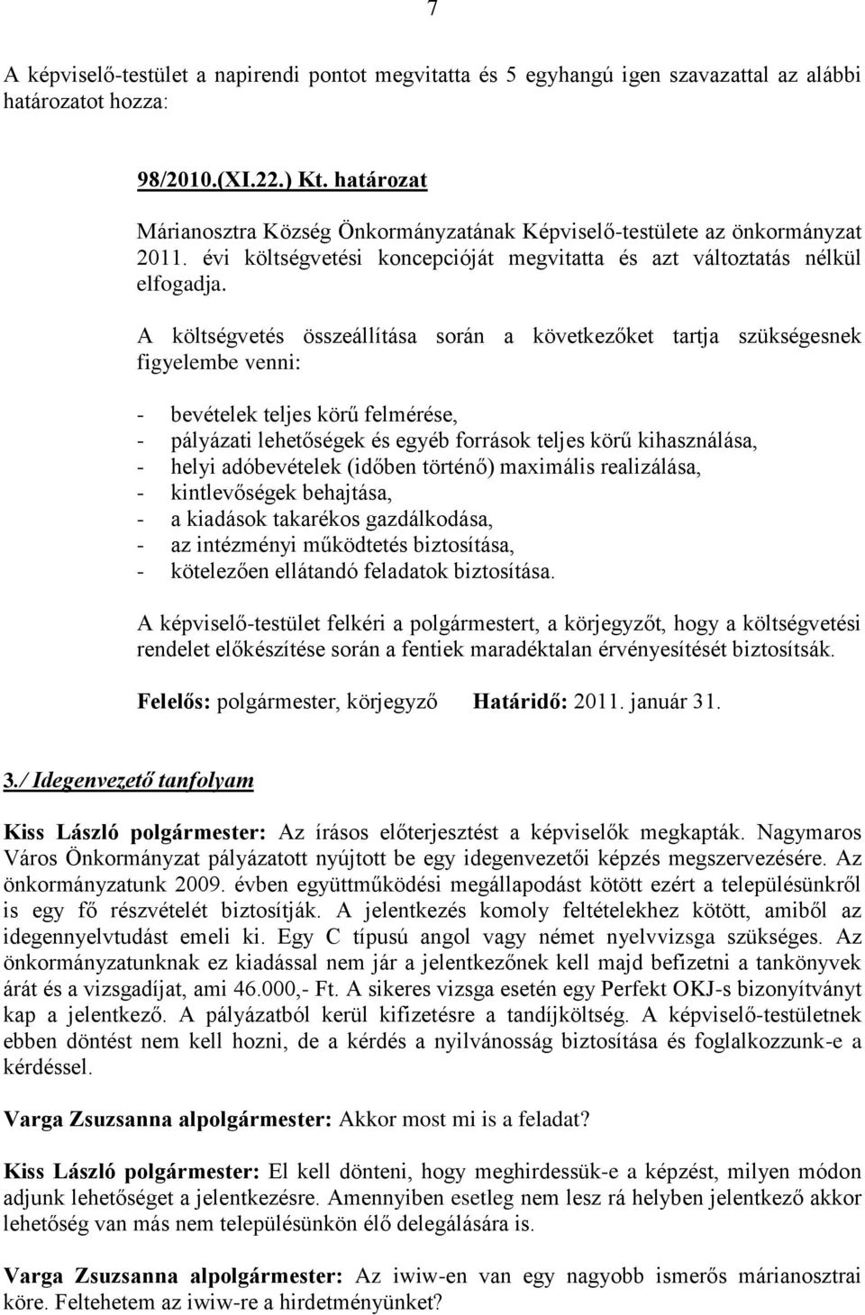 A költségvetés összeállítása során a következőket tartja szükségesnek figyelembe venni: - bevételek teljes körű felmérése, - pályázati lehetőségek és egyéb források teljes körű kihasználása, - helyi