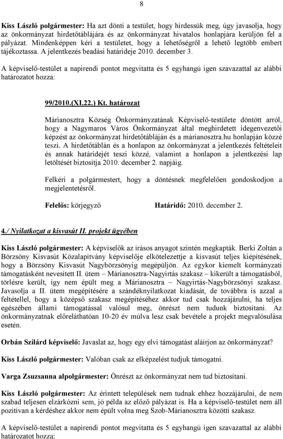 A képviselő-testület a napirendi pontot megvitatta és 5 egyhangú igen szavazattal az alábbi határozatot hozza: 99/2010.(XI.22.) Kt.