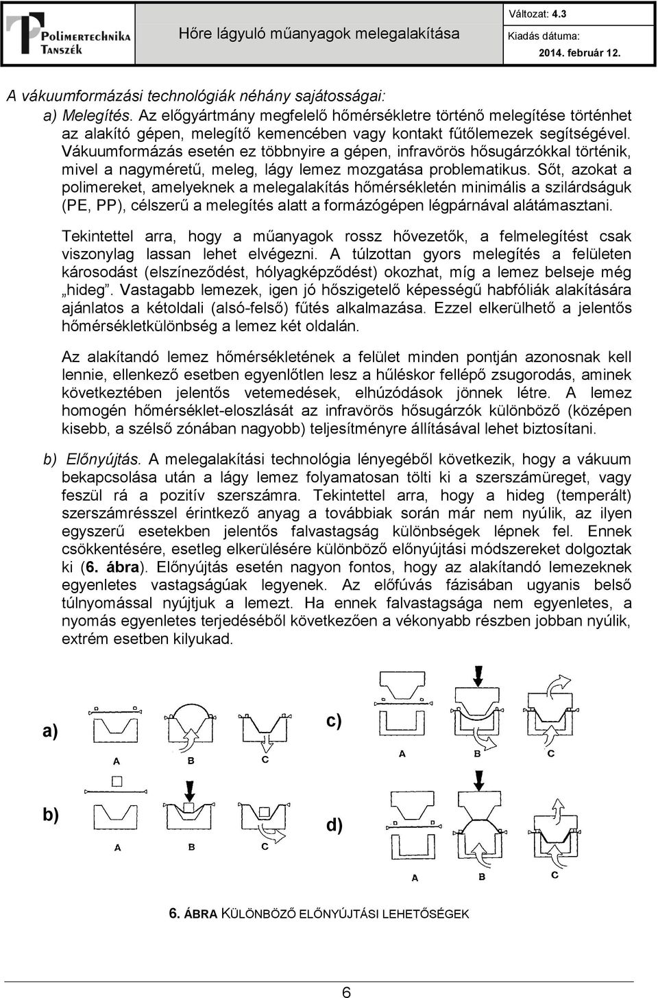 Vákuumformázás esetén ez többnyire a gépen, infravörös hősugárzókkal történik, mivel a nagyméretű, meleg, lágy lemez mozgatása problematikus.