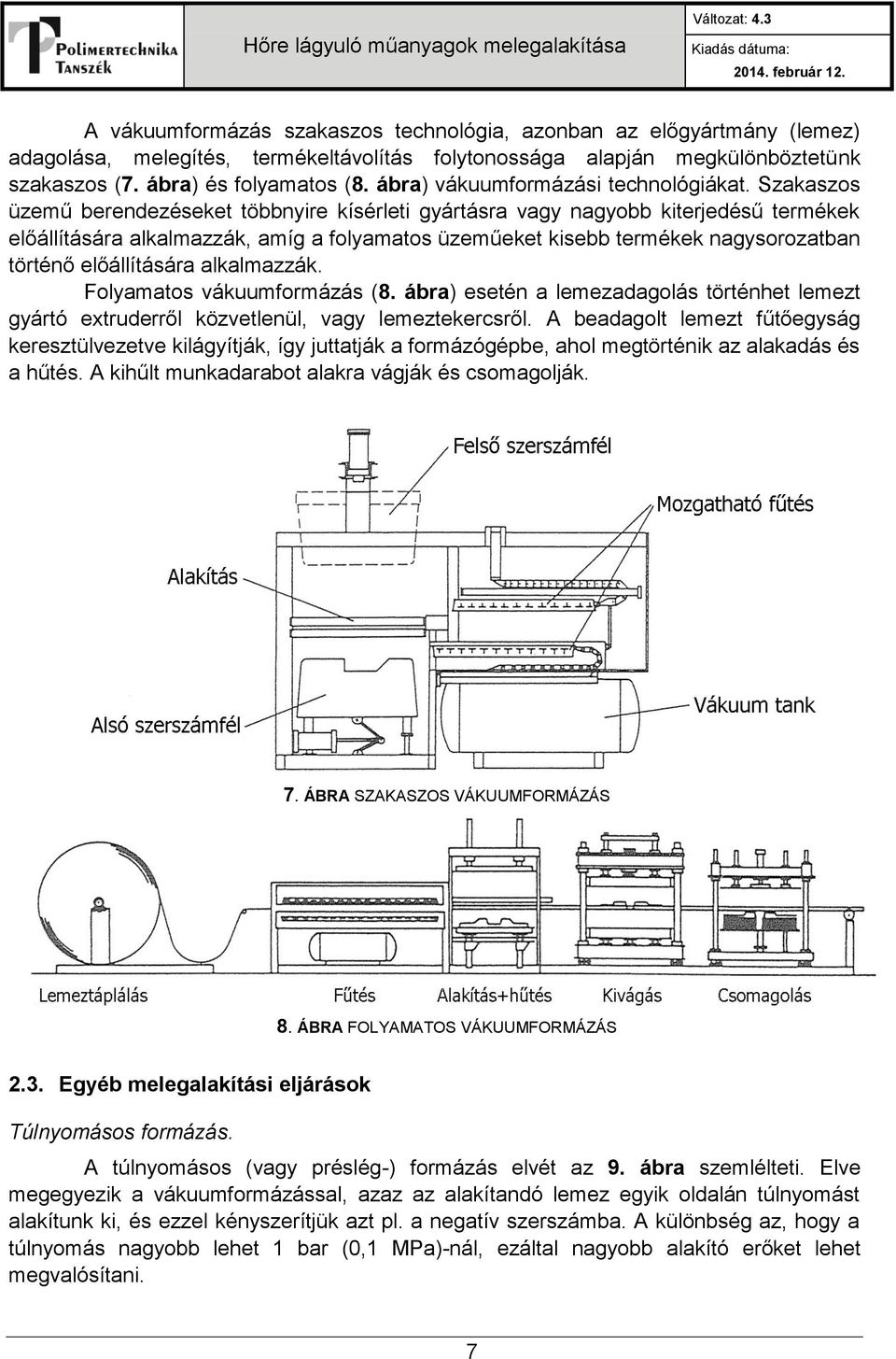 Szakaszos üzemű berendezéseket többnyire kísérleti gyártásra vagy nagyobb kiterjedésű termékek előállítására alkalmazzák, amíg a folyamatos üzeműeket kisebb termékek nagysorozatban történő