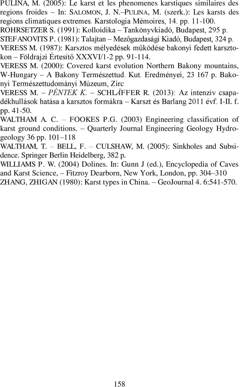 (1987): Karsztos mélyedések működése bakonyi fedett karsztokon Földrajzi Értesítő XXXVI/1-2 pp. 91-114. VERESS M.