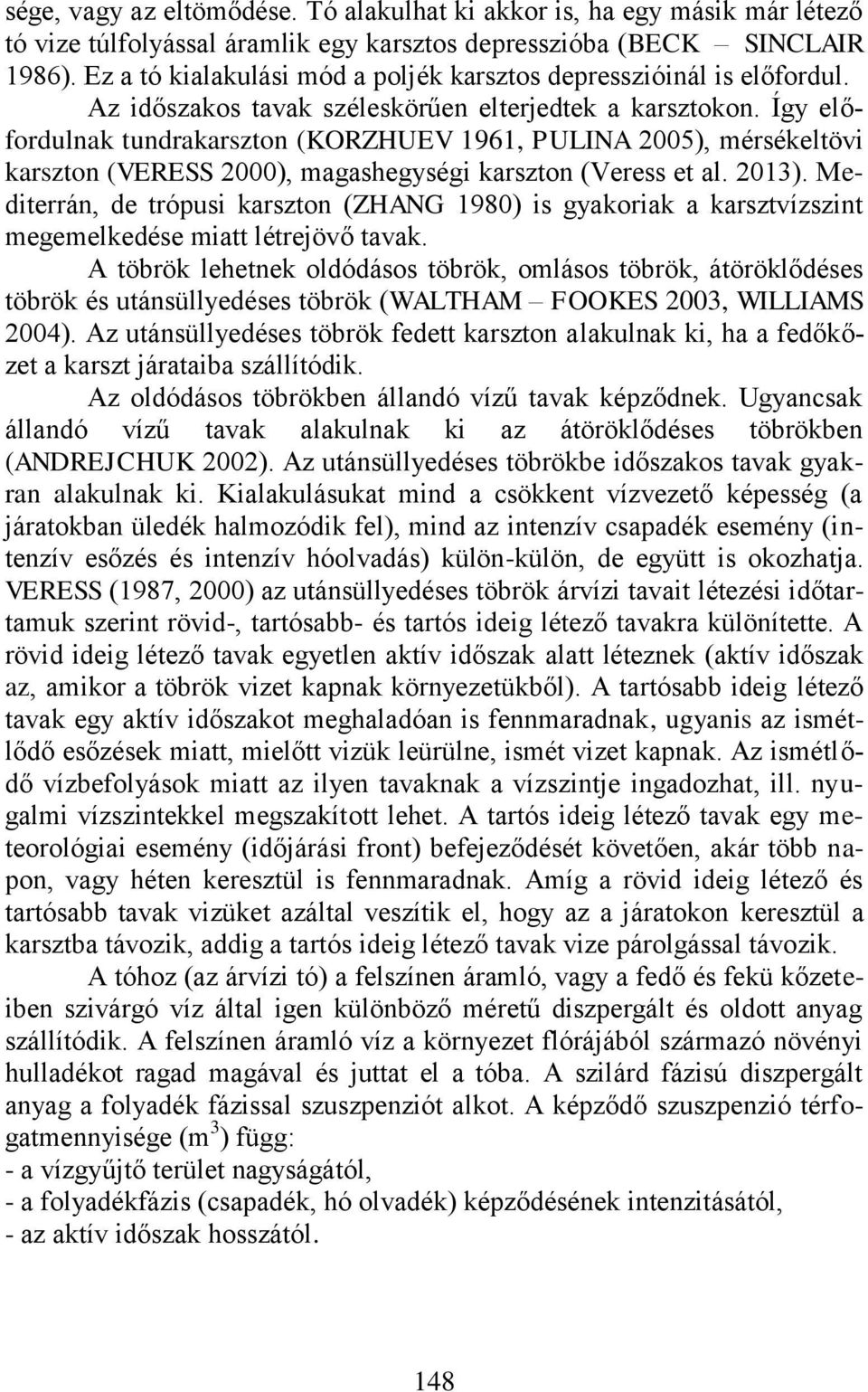 Így előfordulnak tundrakarszton (KORZHUEV 1961, PULINA 2005), mérsékeltövi karszton (VERESS 2000), magashegységi karszton (Veress et al. 2013).