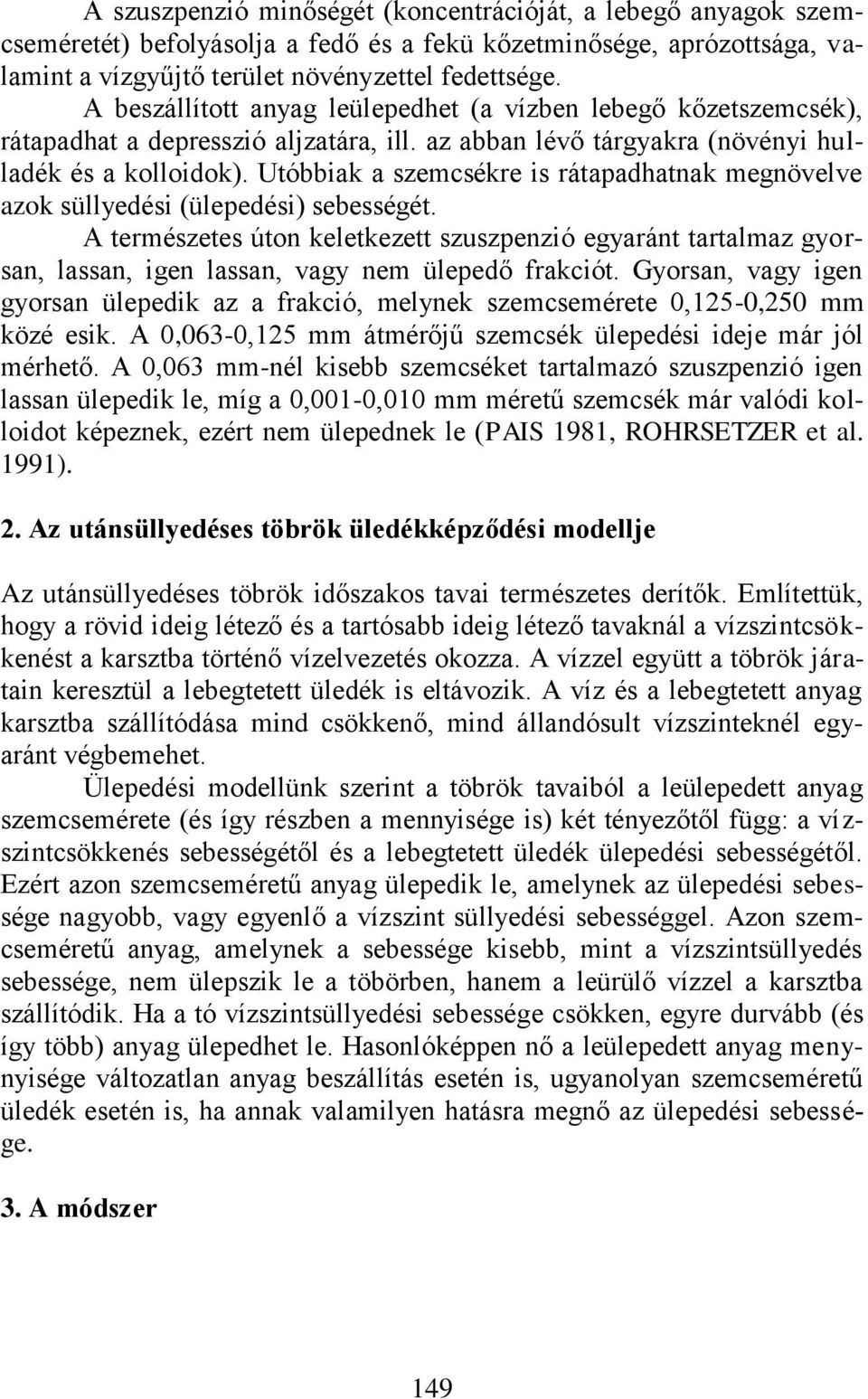 Utóbbiak a szemcsékre is rátapadhatnak megnövelve azok süllyedési (ülepedési) sebességét.