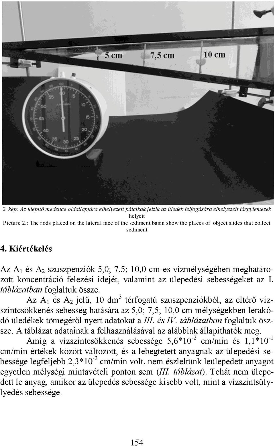 Kiértékelés Az A 1 és A 2 szuszpenziók 5,0; 7,5; 10,0 cm-es vízmélységében meghatározott koncentráció felezési idejét, valamint az ülepedési sebességeket az I. táblázatban foglaltuk össze.