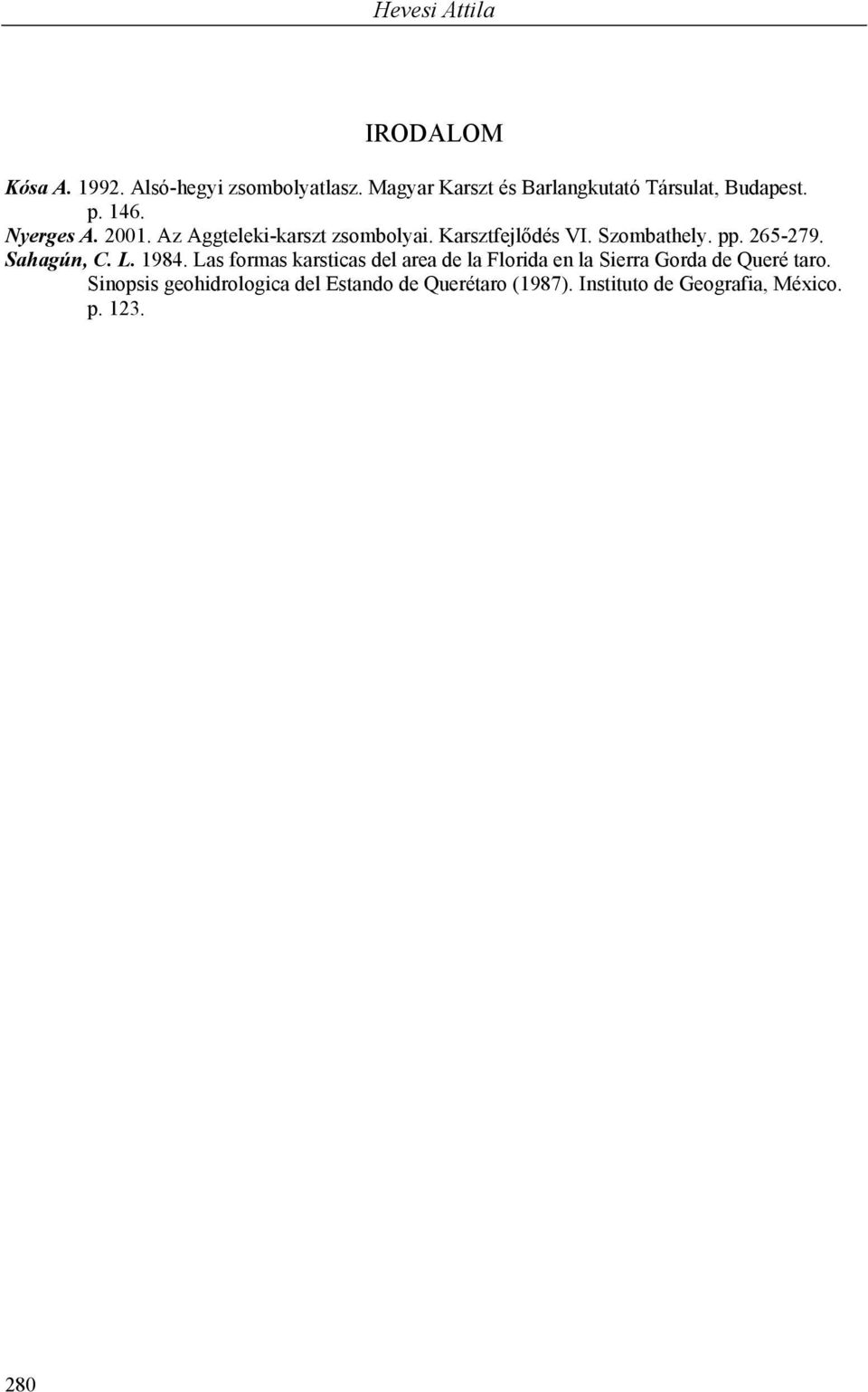 Az Aggteleki-karszt zsombolyai. Karsztfejlődés VI. Szombathely. pp. 265-279. Sahagún, C. L. 1984.