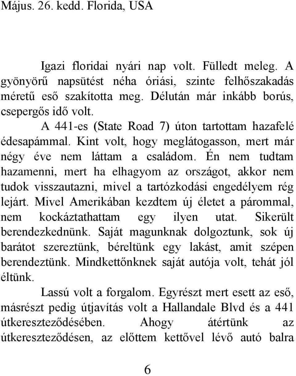 Én nem tudtam hazamenni, mert ha elhagyom az országot, akkor nem tudok visszautazni, mivel a tartózkodási engedélyem rég lejárt.