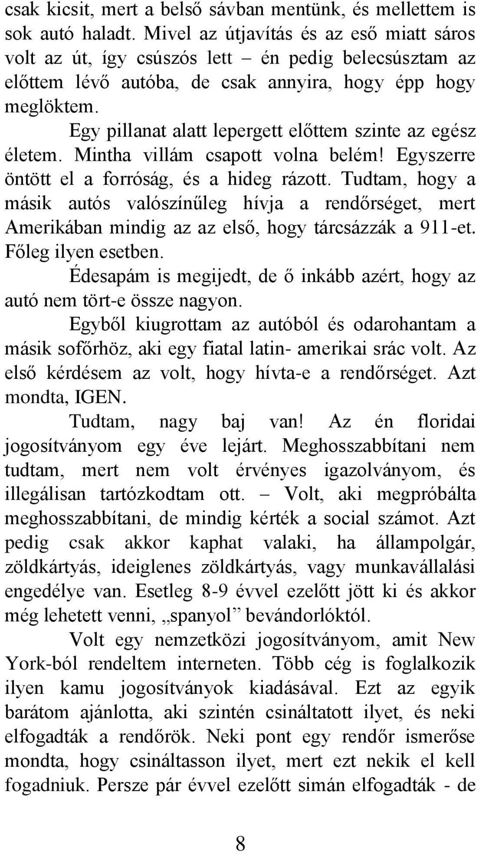 Egy pillanat alatt lepergett előttem szinte az egész életem. Mintha villám csapott volna belém! Egyszerre öntött el a forróság, és a hideg rázott.