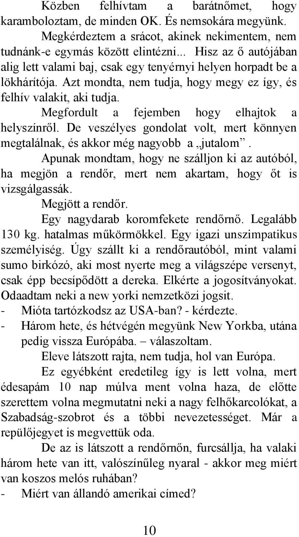 Megfordult a fejemben hogy elhajtok a helyszínről. De veszélyes gondolat volt, mert könnyen megtalálnak, és akkor még nagyobb a jutalom.