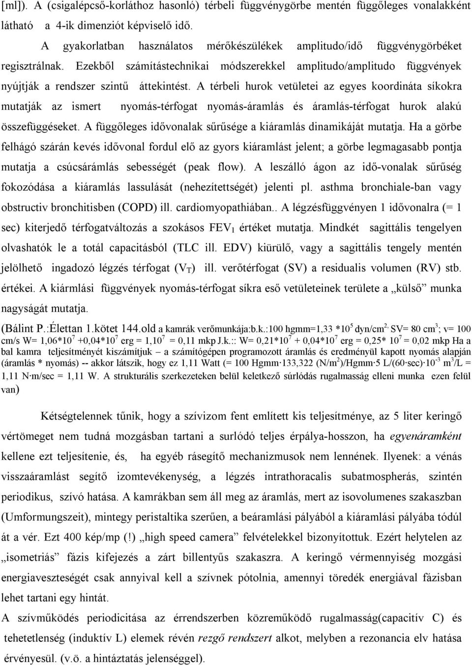 A térbeli hurok vetületei az egyes koordináta síkokra mutatják az ismert nyomás-térfogat nyomás-áramlás és áramlás-térfogat hurok alakú összefüggéseket.