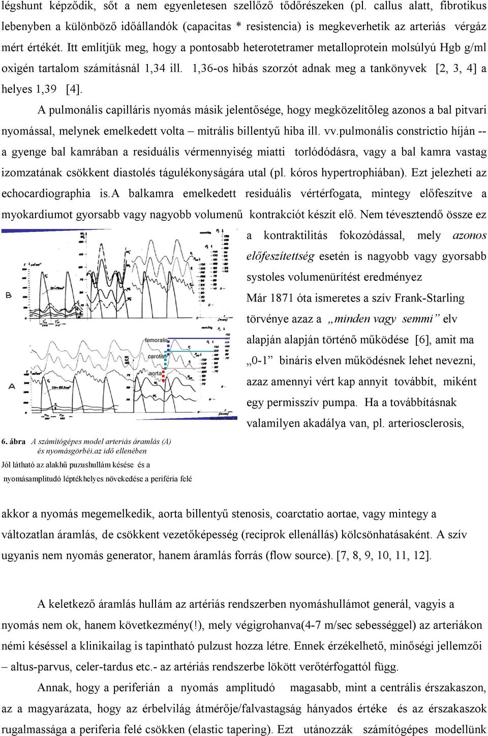 Itt említjük meg, hogy a pontosabb heterotetramer metalloprotein molsúlyú Hgb g/ml oxigén tartalom számításnál 1,34 ill. 1,36-os hibás szorzót adnak meg a tankönyvek [2, 3, 4] a helyes 1,39 [4].