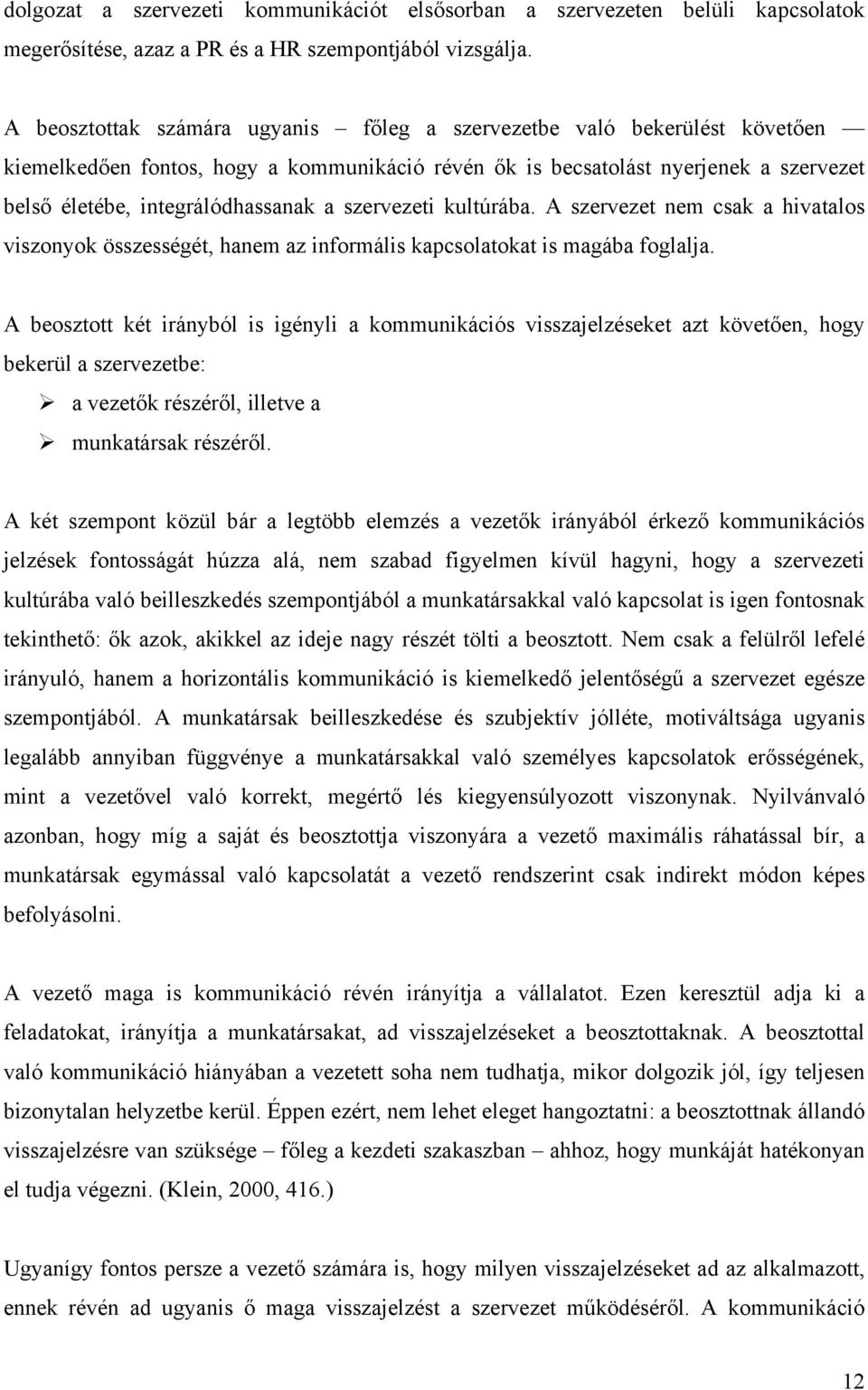 szervezeti kultúrába. A szervezet nem csak a hivatalos viszonyok összességét, hanem az informális kapcsolatokat is magába foglalja.