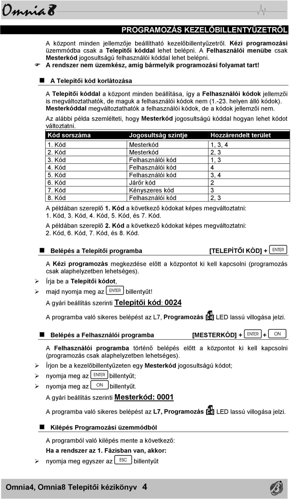 ! A Telepítői kód korlátozása A Telepítői kóddal a központ minden beállítása, így a Felhasználói kódok jellemzői is megváltoztathatók, de maguk a felhasználói kódok nem (1.-23. helyen álló kódok).