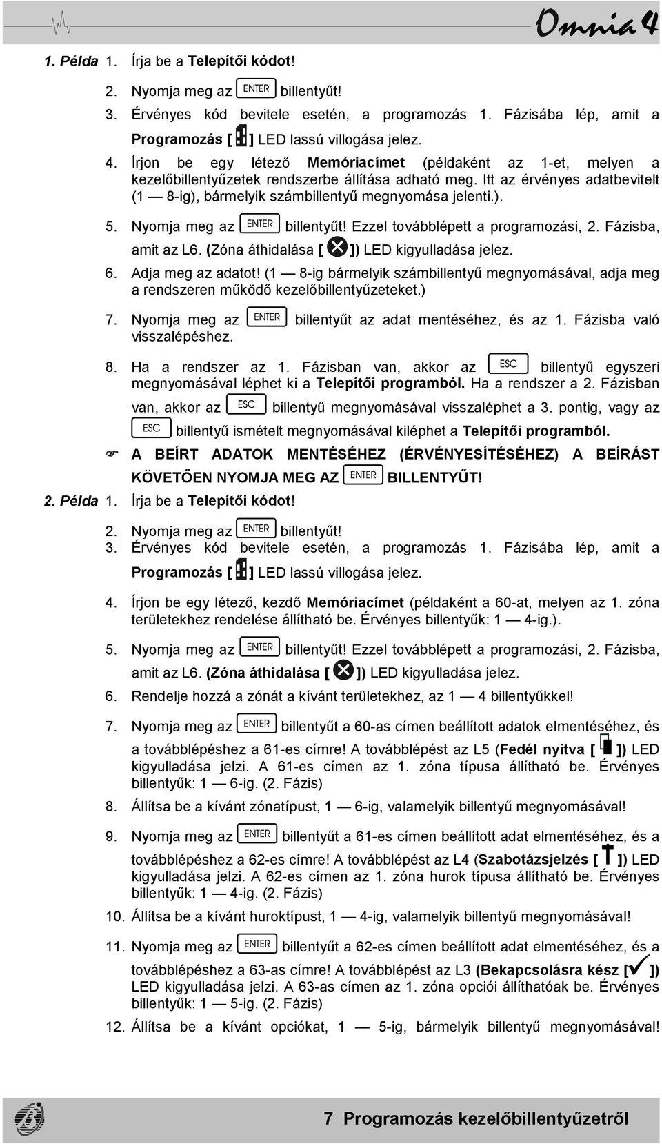 Nyomja meg az billentyűt! Ezzel továbblépett a programozási, 2. Fázisba, amit az L6. (Zóna áthidalása [ ]) LED kigyulladása jelez. 6. Adja meg az adatot!