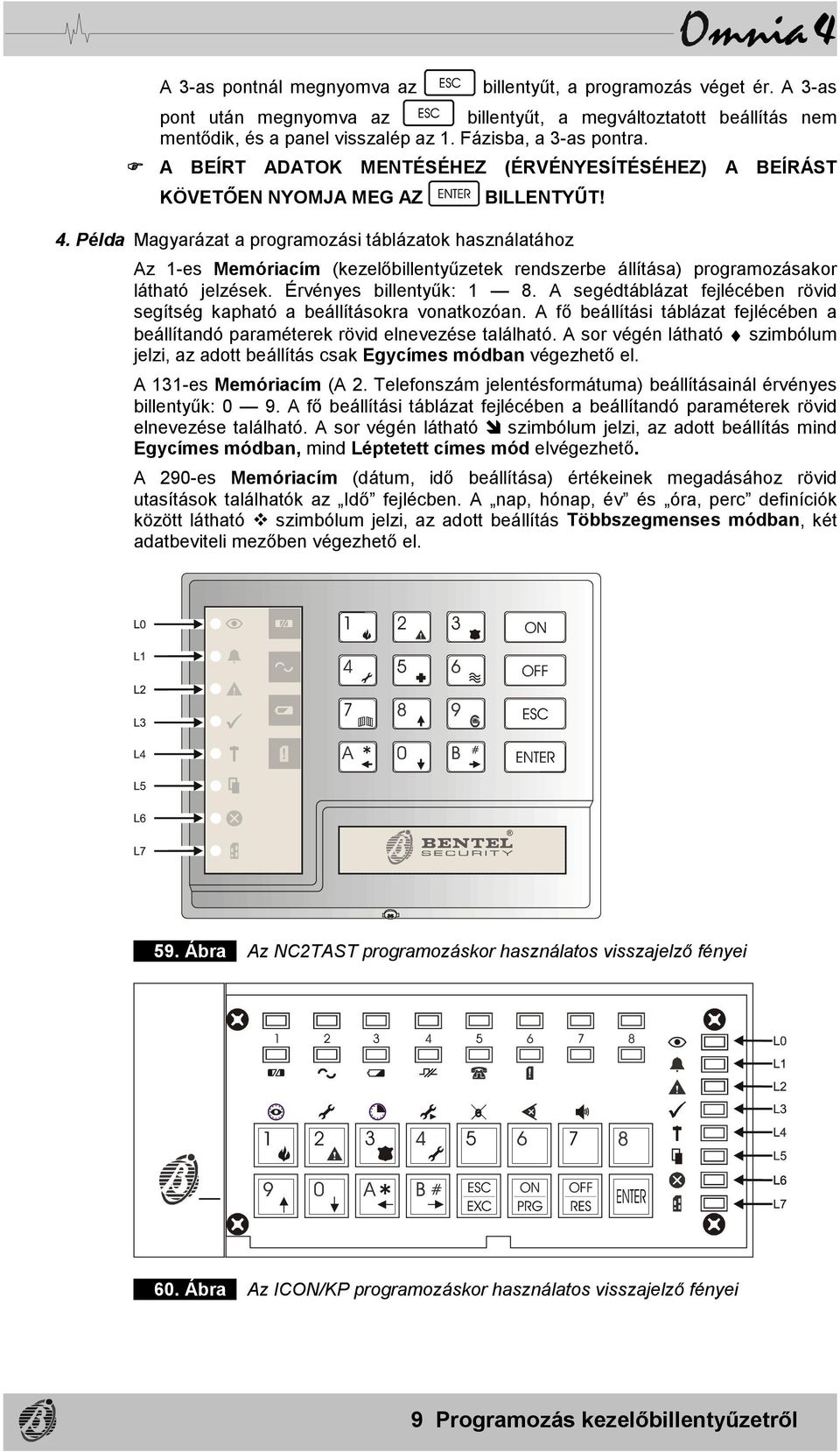 Példa Magyarázat a programozási táblázatok használatához Az 1-es Memóriacím (kezelőbillentyűzetek rendszerbe állítása) programozásakor látható jelzések. Érvényes billentyűk: 1 8.