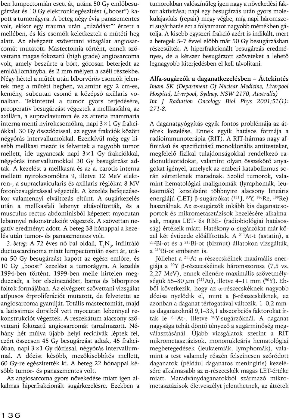 Mastectomia történt, ennek szövettana magas fokozatú (high grade) angiosarcoma volt, amely beszûrte a bôrt, gócosan beterjedt az emlôállományba, és 2 mm mélyen a széli részekbe.