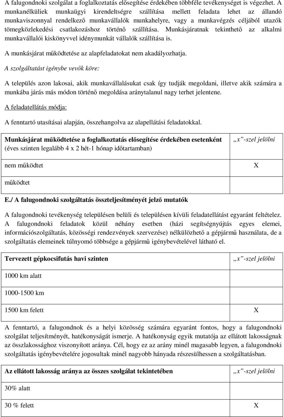 csatlakozáshoz történő szállítása. Munkásjáratnak tekinthető az alkalmi munkavállalói kiskönyvvel idénymunkát vállalók szállítása is. A munkásjárat működtetése az alapfeladatokat nem akadályozhatja.