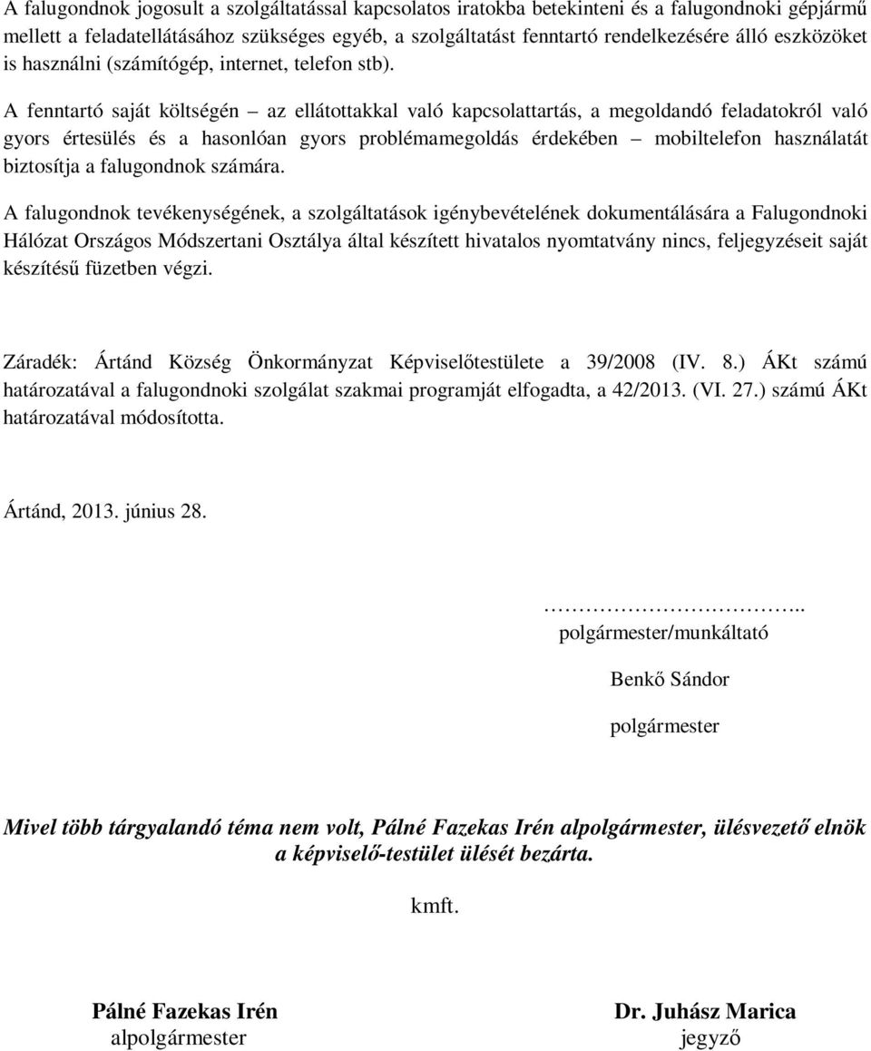 A fenntartó saját költségén az ellátottakkal való kapcsolattartás, a megoldandó feladatokról való gyors értesülés és a hasonlóan gyors problémamegoldás érdekében mobiltelefon használatát biztosítja a