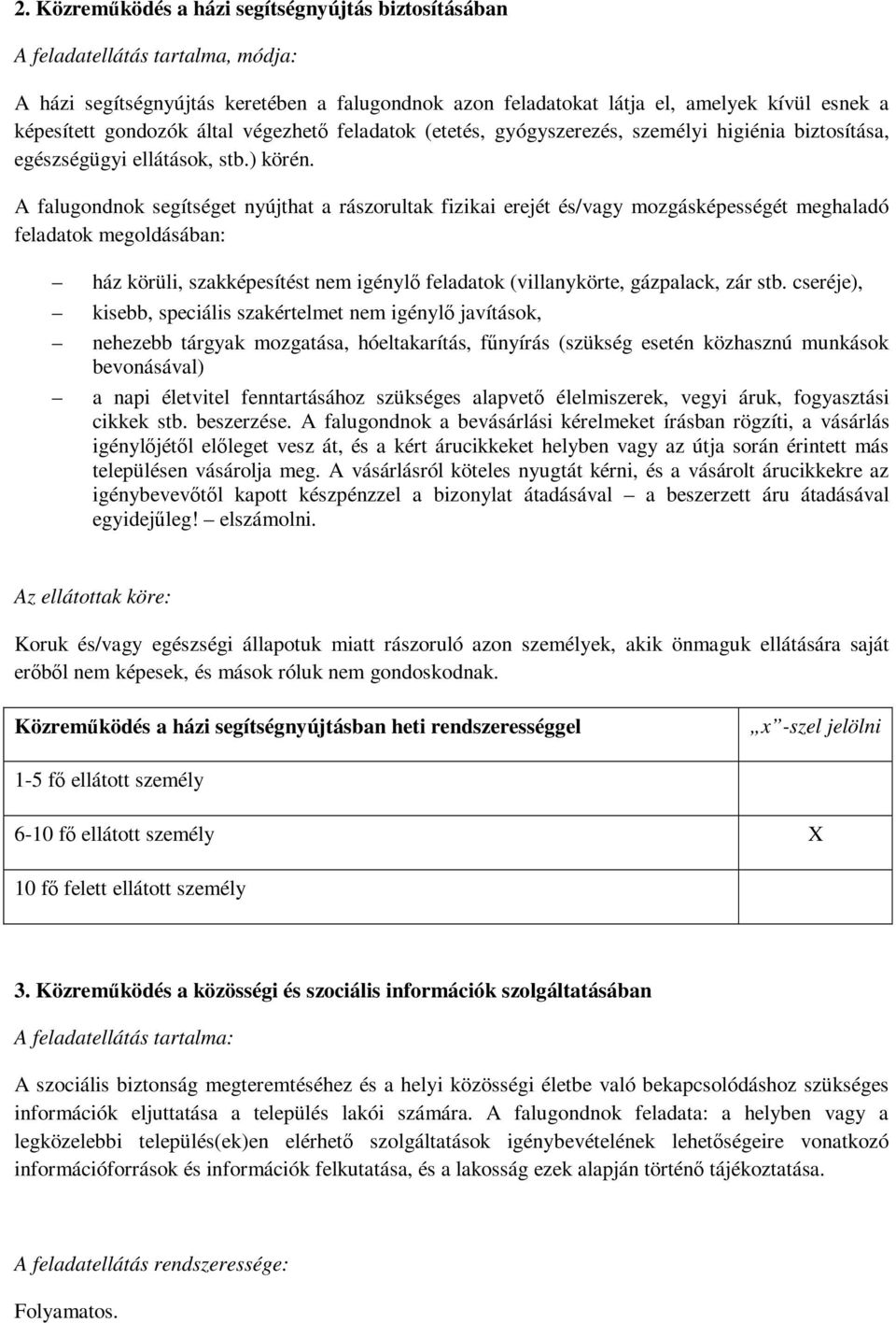 A falugondnok segítséget nyújthat a rászorultak fizikai erejét és/vagy mozgásképességét meghaladó feladatok megoldásában: ház körüli, szakképesítést nem igénylő feladatok (villanykörte, gázpalack,