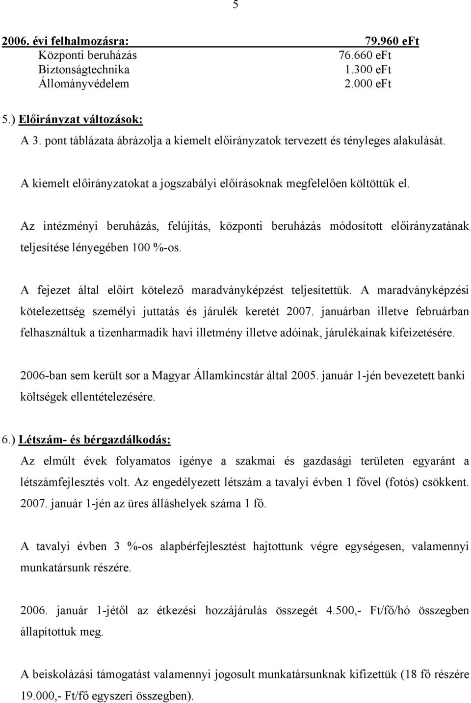 Az intézményi beruházás, felújítás, központi beruházás módosított előirányzatának teljesítése lényegében 100 %os. A fejezet által előírt kötelező maradványképzést teljesítettük.