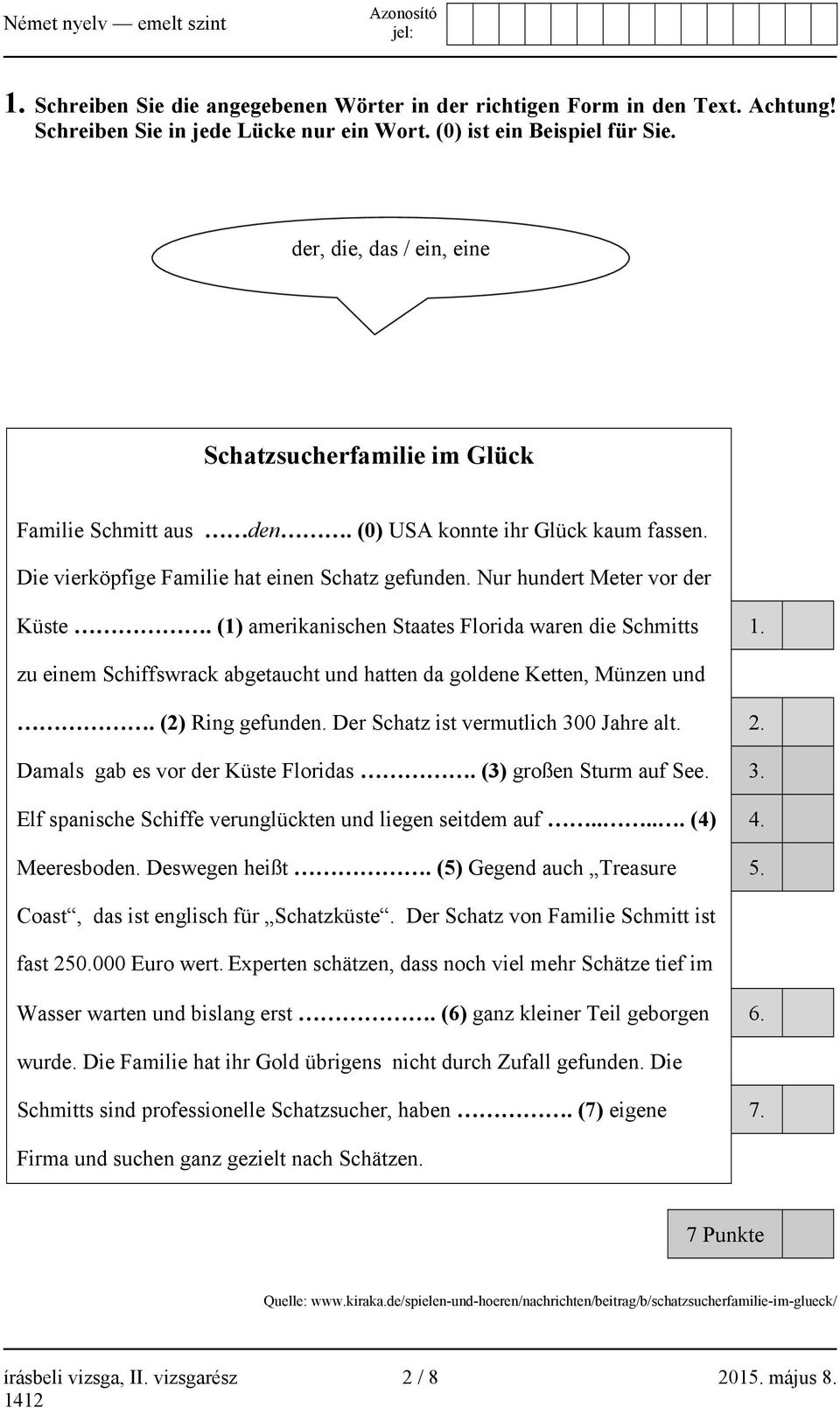 Nur hundert Meter vor der Küste. (1) amerikanischen Staates Florida waren die Schmitts 1. zu einem Schiffswrack abgetaucht und hatten da goldene Ketten, Münzen und. (2) Ring gefunden.