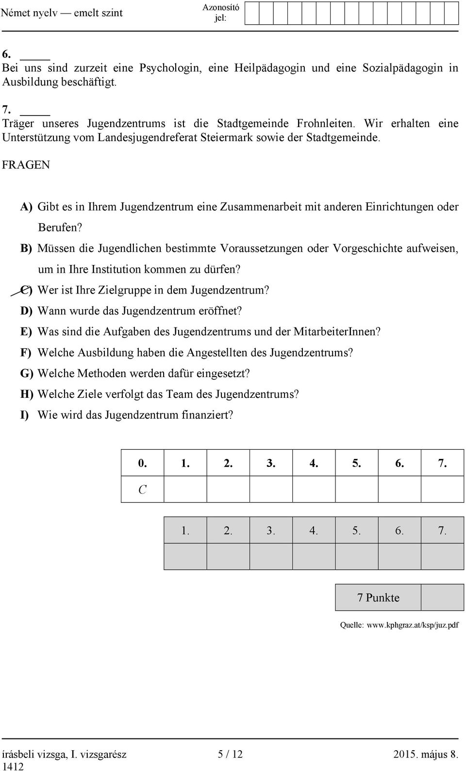 B) Müssen die Jugendlichen bestimmte Voraussetzungen oder Vorgeschichte aufweisen, um in Ihre Institution kommen zu dürfen? C) Wer ist Ihre Zielgruppe in dem Jugendzentrum?