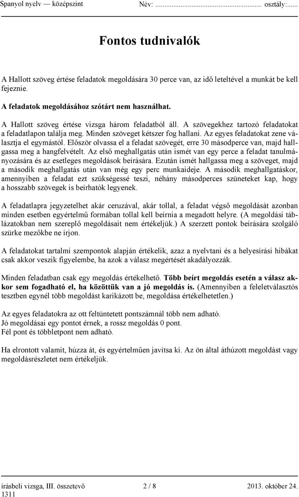 Az egyes feladatokat zene választja el egymástól. Először olvassa el a feladat szövegét, erre 30 másodperce van, majd hallgassa meg a hangfelvételt.