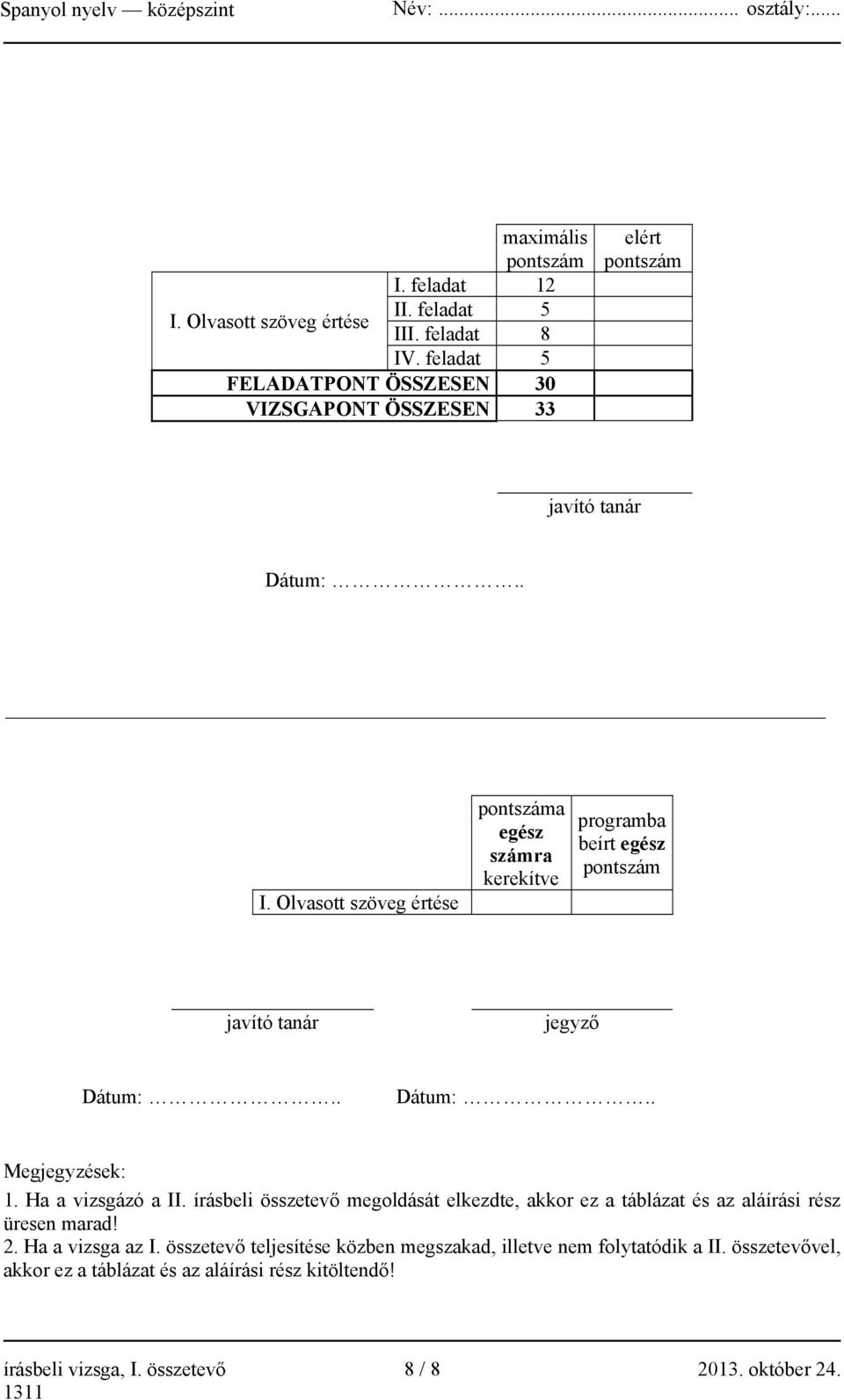 Olvasott szöveg értése száma egész számra kerekítve programba beírt egész szám javító tanár jegyző Dátum:.. Dátum:.. Megjegyzések: 1. Ha a vizsgázó a II.