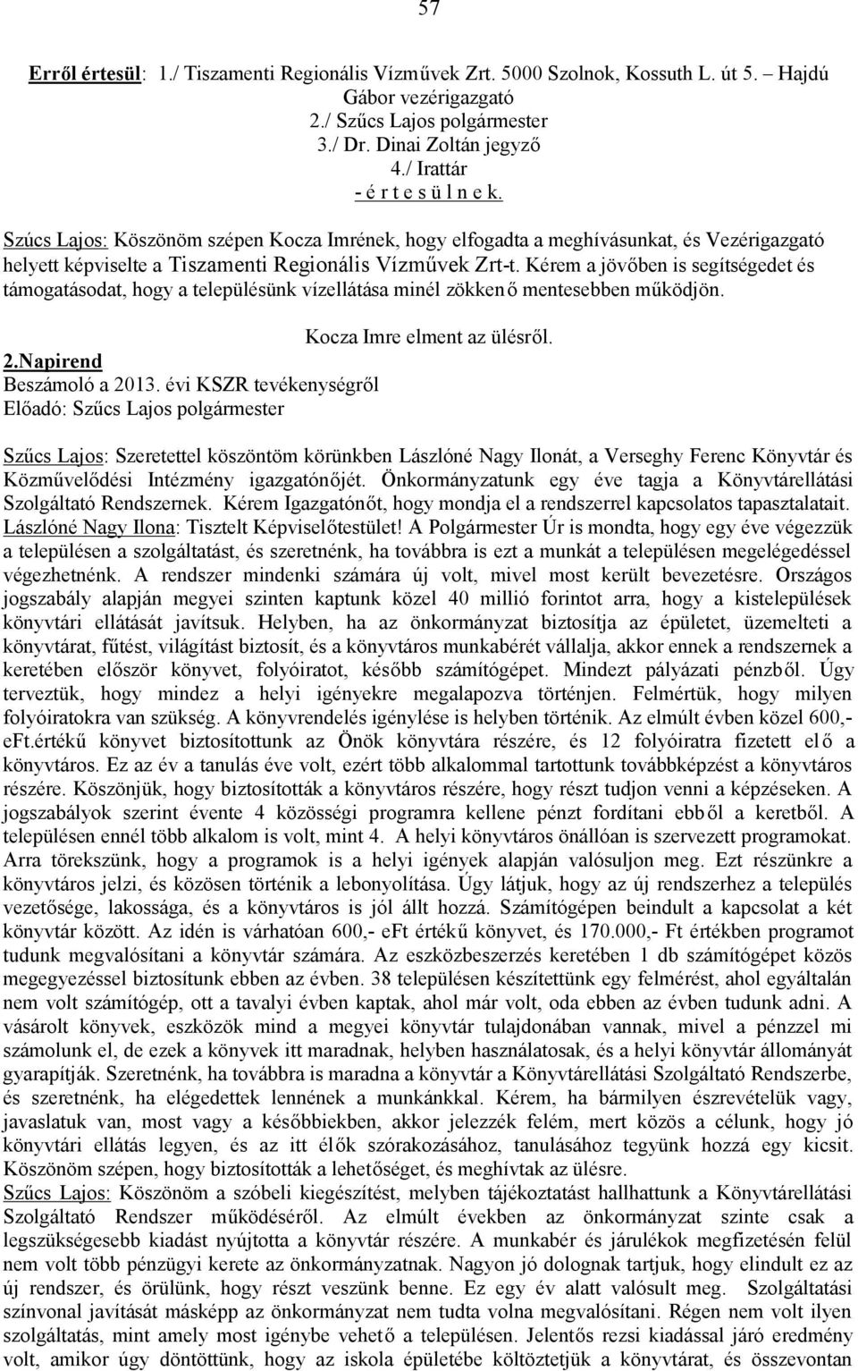 Kérem a jövőben is segítségedet és támogatásodat, hogy a településünk vízellátása minél zökkenő mentesebben működjön. Kocza Imre elment az ülésről. 2.Napirend Beszámoló a 2013.