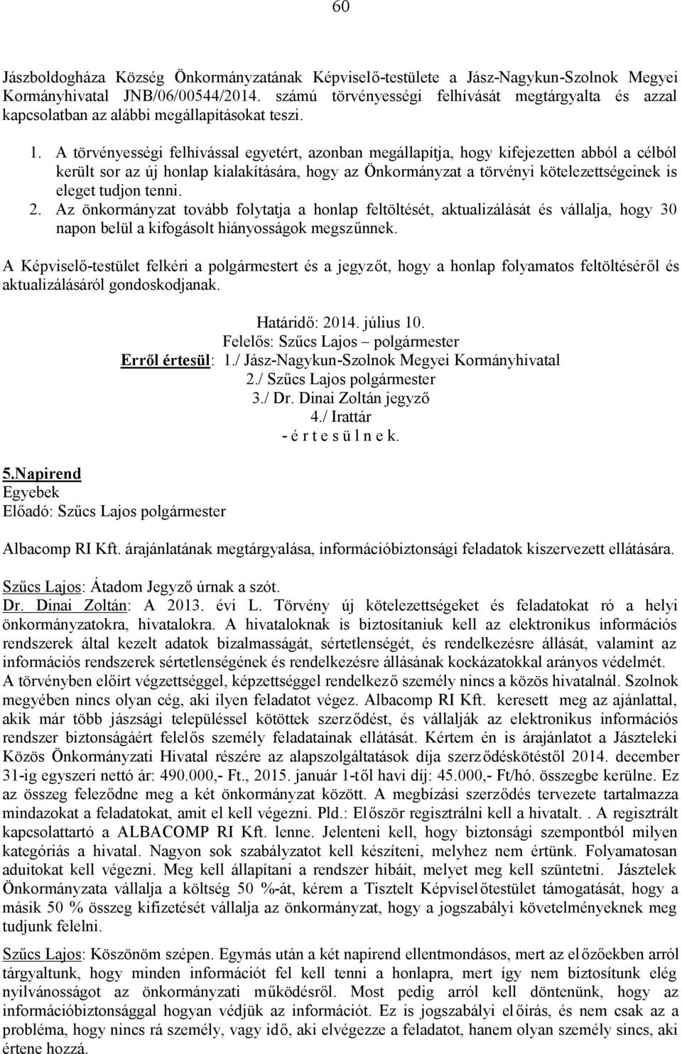 A törvényességi felhívással egyetért, azonban megállapítja, hogy kifejezetten abból a célból került sor az új honlap kialakítására, hogy az Önkormányzat a törvényi kötelezettségeinek is eleget tudjon