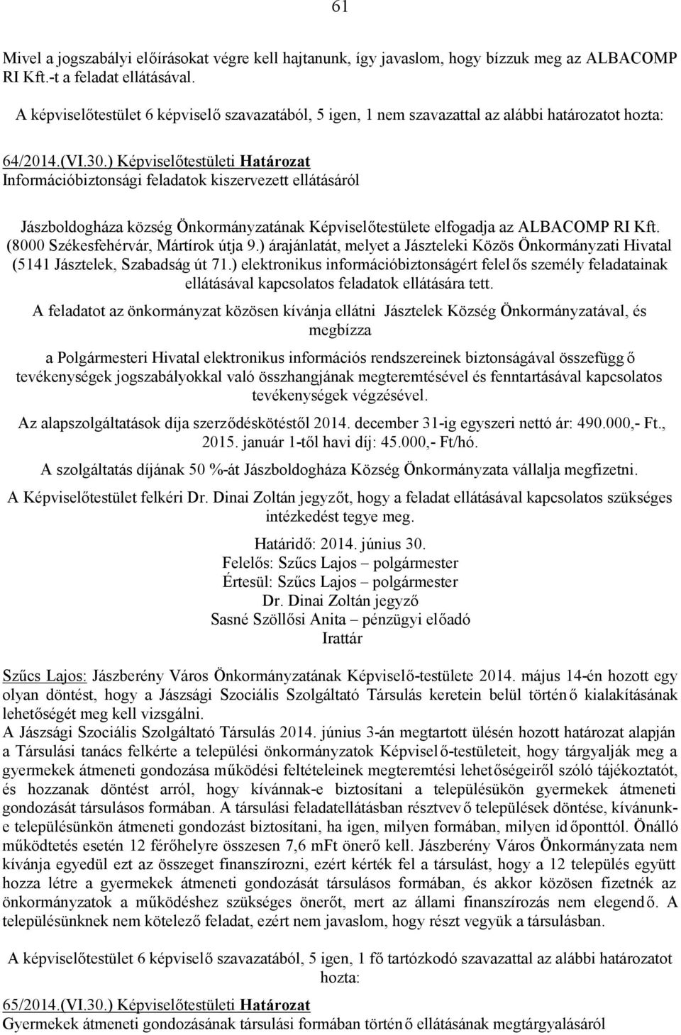 ) Képviselőtestületi Határozat Információbiztonsági feladatok kiszervezett ellátásáról Jászboldogháza község Önkormányzatának Képviselőtestülete elfogadja az ALBACOMP RI Kft.