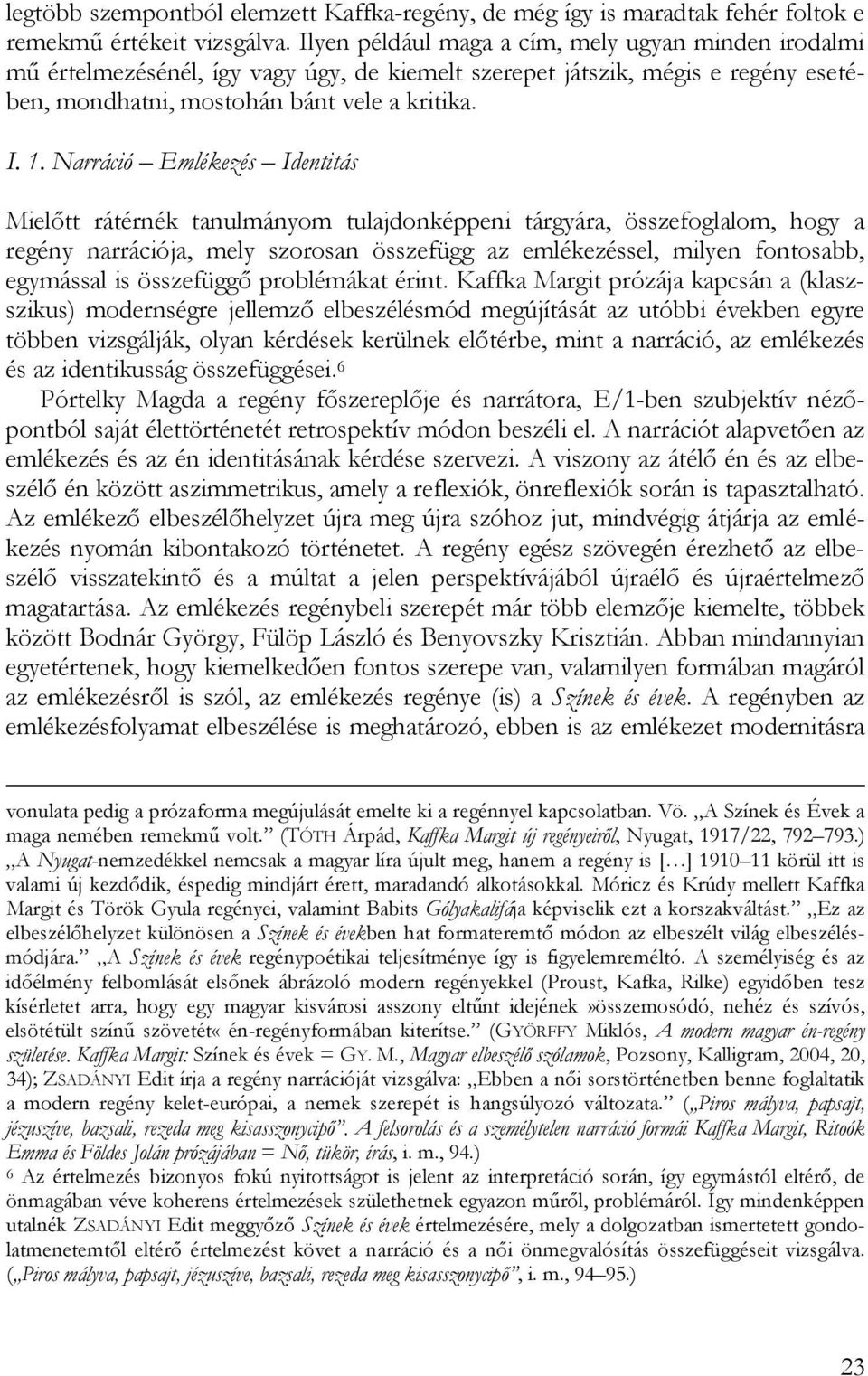 Narráció Emlékezés Identitás Mielőtt rátérnék tanulmányom tulajdonképpeni tárgyára, összefoglalom, hogy a regény narrációja, mely szorosan összefügg az emlékezéssel, milyen fontosabb, egymással is