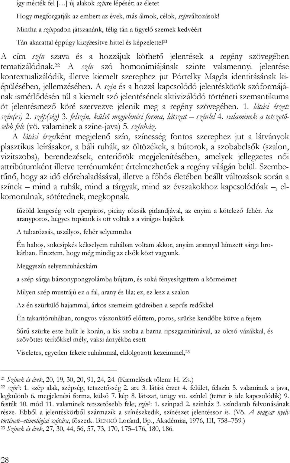 tematizálódnak. 22 A szín szó homonímiájának szinte valamennyi jelentése kontextualizálódik, illetve kiemelt szerephez jut Pórtelky Magda identitásának kiépülésében, jellemzésében.