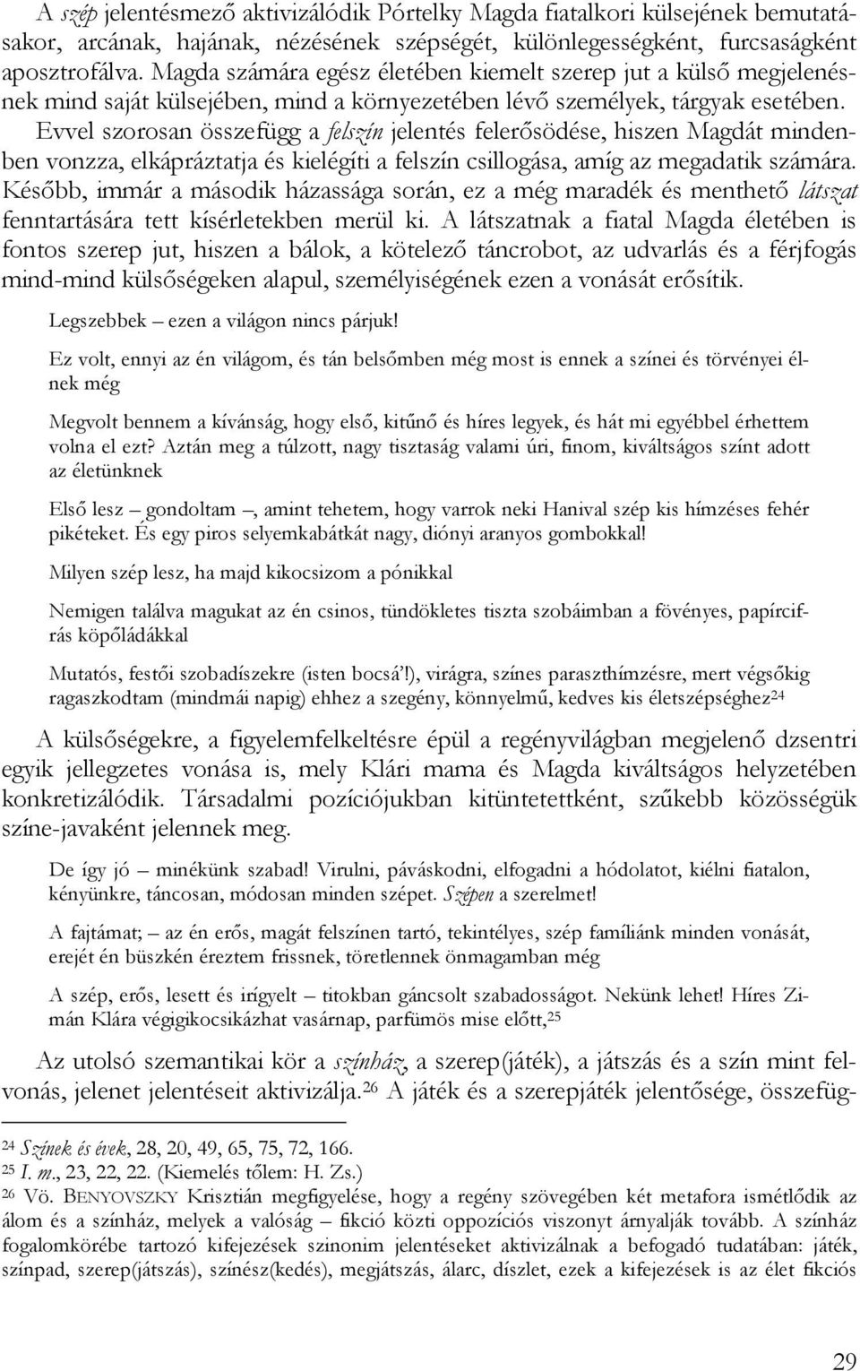 Evvel szorosan összefügg a felszín jelentés felerősödése, hiszen Magdát mindenben vonzza, elkápráztatja és kielégíti a felszín csillogása, amíg az megadatik számára.